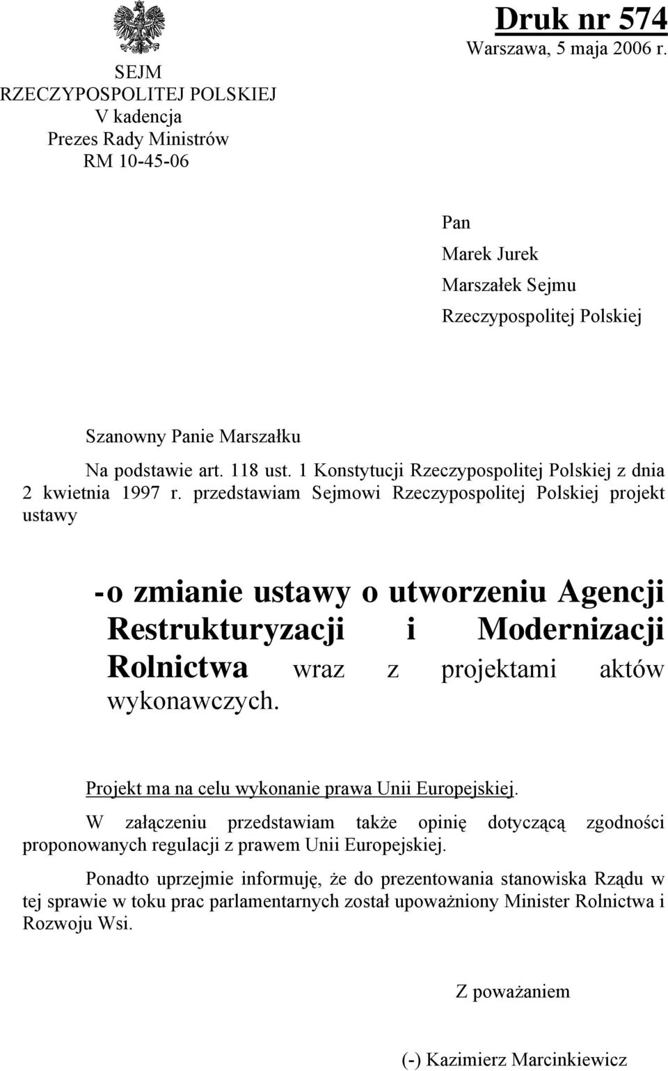 przedstawiam Sejmowi Rzeczypospolitej Polskiej projekt ustawy - o zmianie ustawy o utworzeniu Agencji Restrukturyzacji i Modernizacji Rolnictwa wraz z projektami aktów wykonawczych.