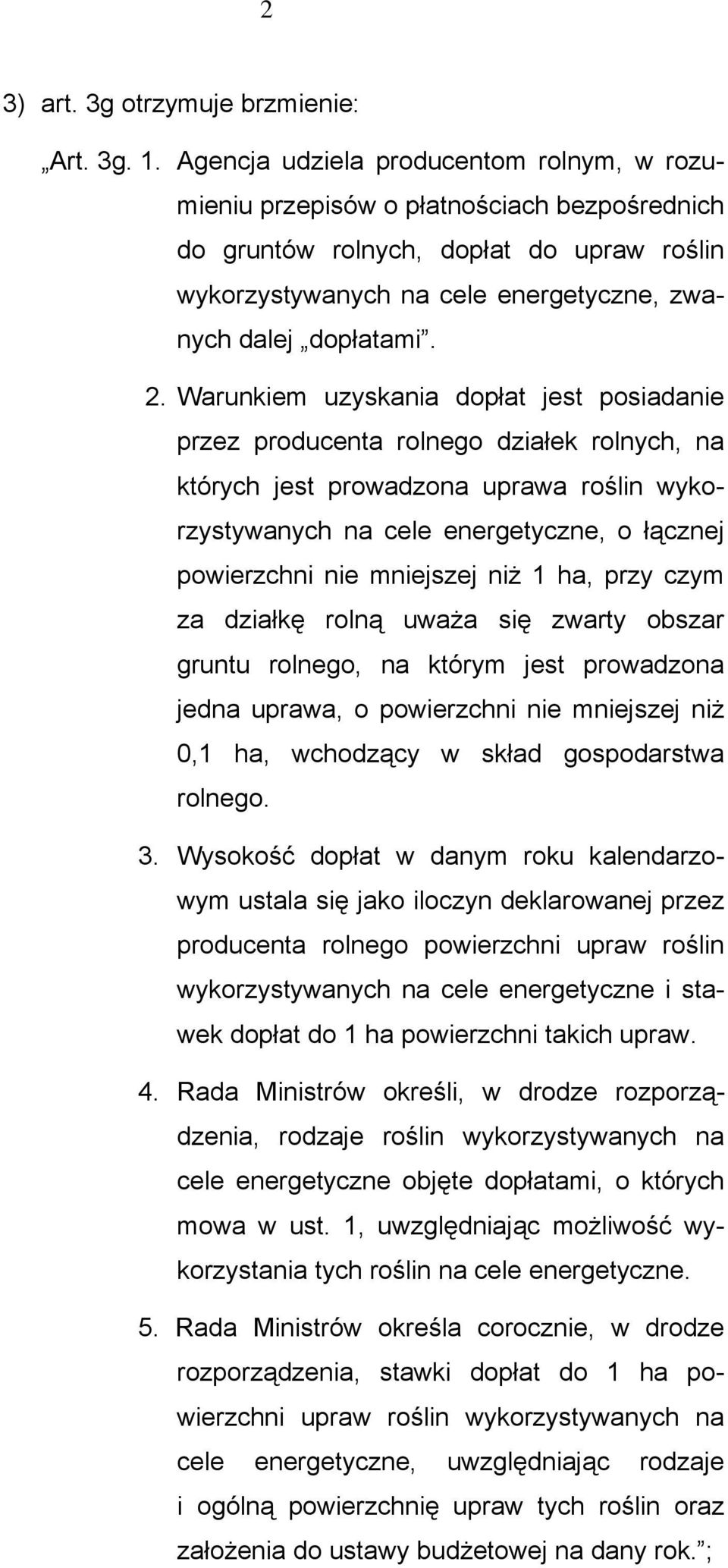 Warunkiem uzyskania dopłat jest posiadanie przez producenta rolnego działek rolnych, na których jest prowadzona uprawa roślin wykorzystywanych na cele energetyczne, o łącznej powierzchni nie