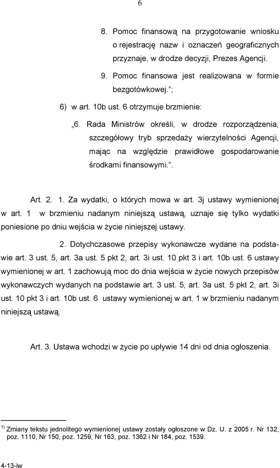 Rada Ministrów określi, w drodze rozporządzenia, szczegółowy tryb sprzedaży wierzytelności Agencji, mając na względzie prawidłowe gospodarowanie środkami finansowymi.. Art. 2. 1.