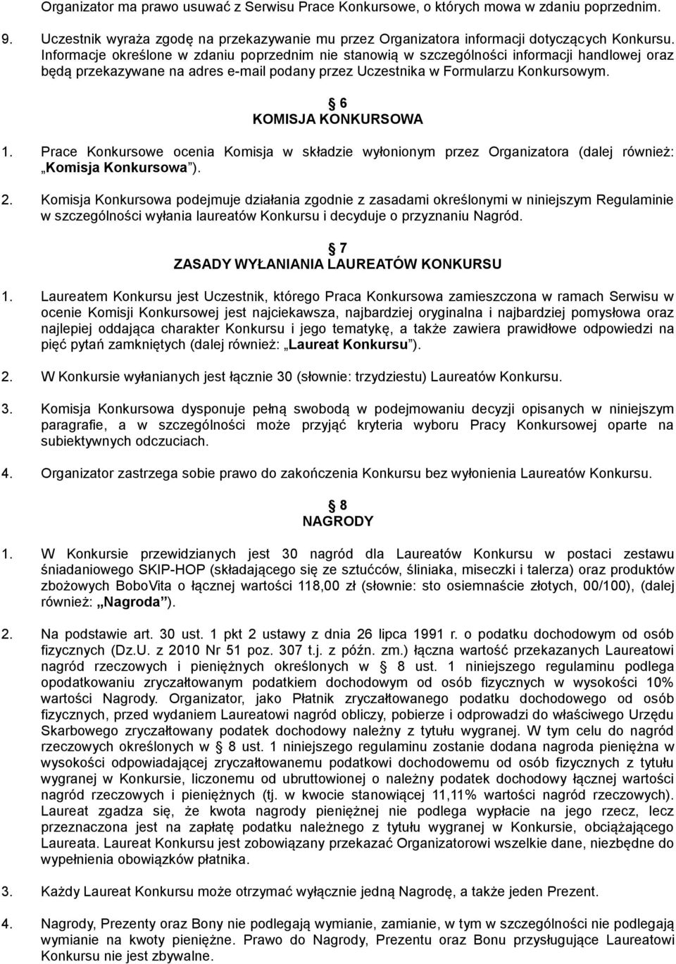 6 KOMISJA KONKURSOWA 1. Prace Konkursowe ocenia Komisja w składzie wyłonionym przez Organizatora (dalej również: Komisja Konkursowa ). 2.