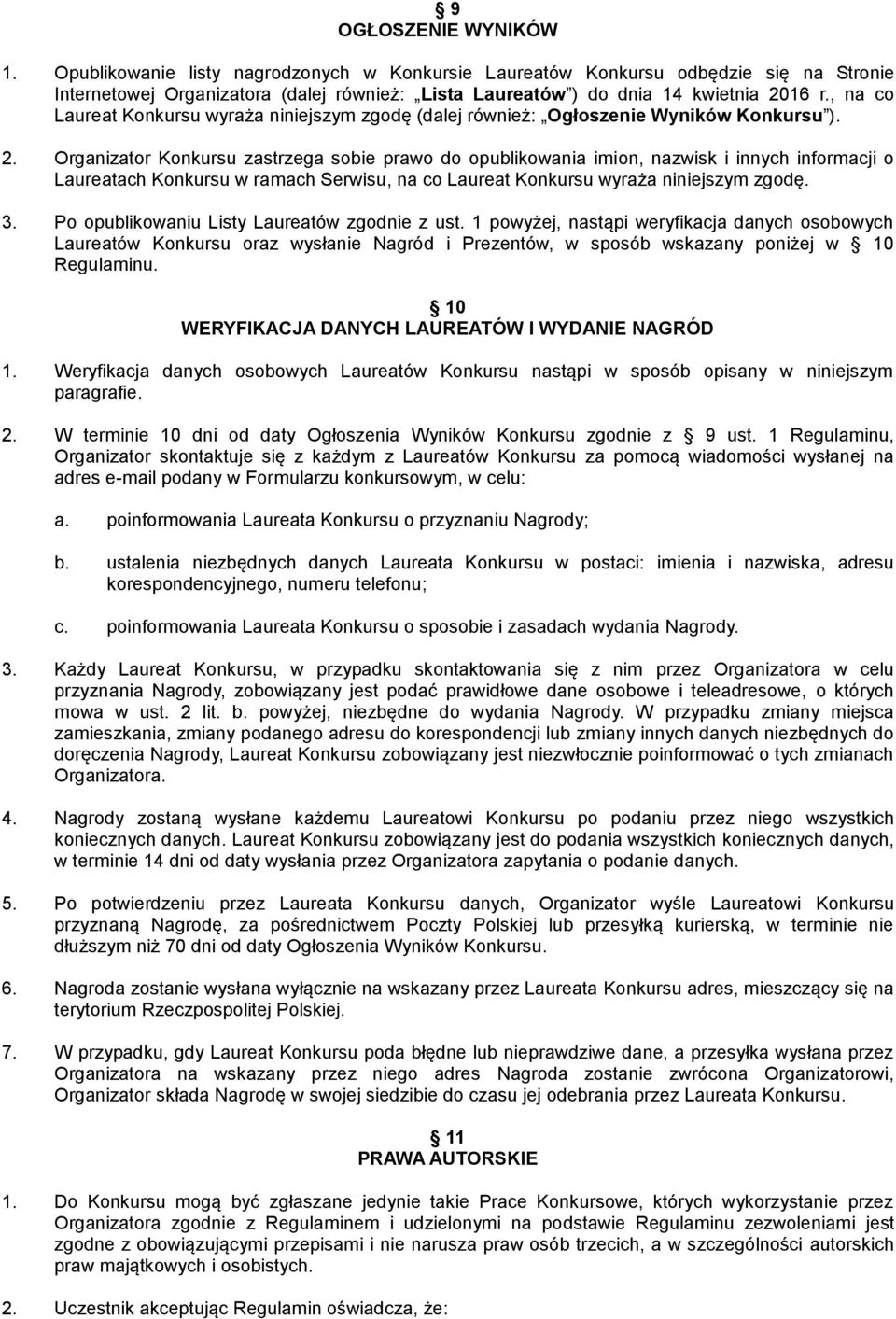 Organizator Konkursu zastrzega sobie prawo do opublikowania imion, nazwisk i innych informacji o Laureatach Konkursu w ramach Serwisu, na co Laureat Konkursu wyraża niniejszym zgodę. 3.