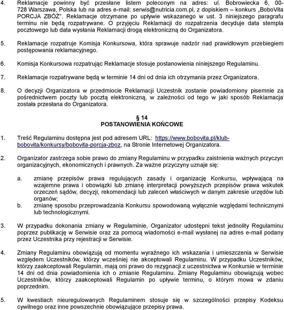 O przyjęciu Reklamacji do rozpatrzenia decyduje data stempla pocztowego lub data wysłania Reklamacji drogą elektroniczną do Organizatora. 5.