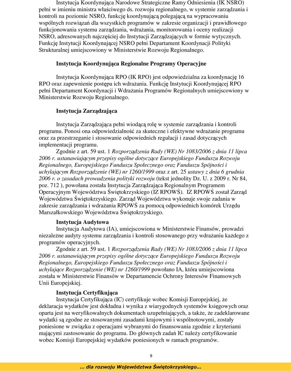 prawidłowego funkcjonowania systemu zarządzania, wdraŝania, monitorowania i oceny realizacji NSRO, adresowanych najczęściej do Instytucji Zarządzających w formie wytycznych.