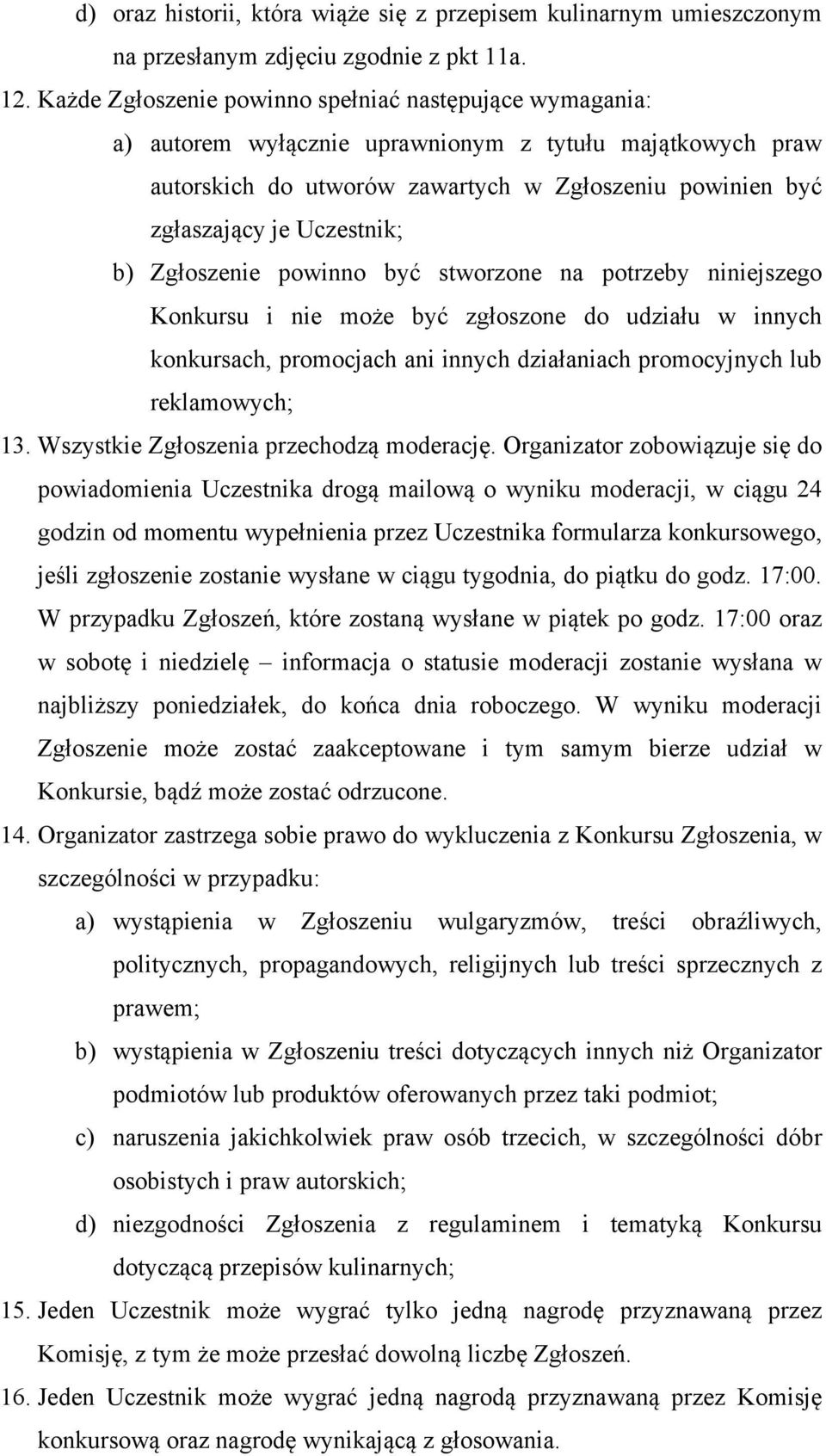 b) Zgłoszenie powinno być stworzone na potrzeby niniejszego Konkursu i nie może być zgłoszone do udziału w innych konkursach, promocjach ani innych działaniach promocyjnych lub reklamowych; 13.