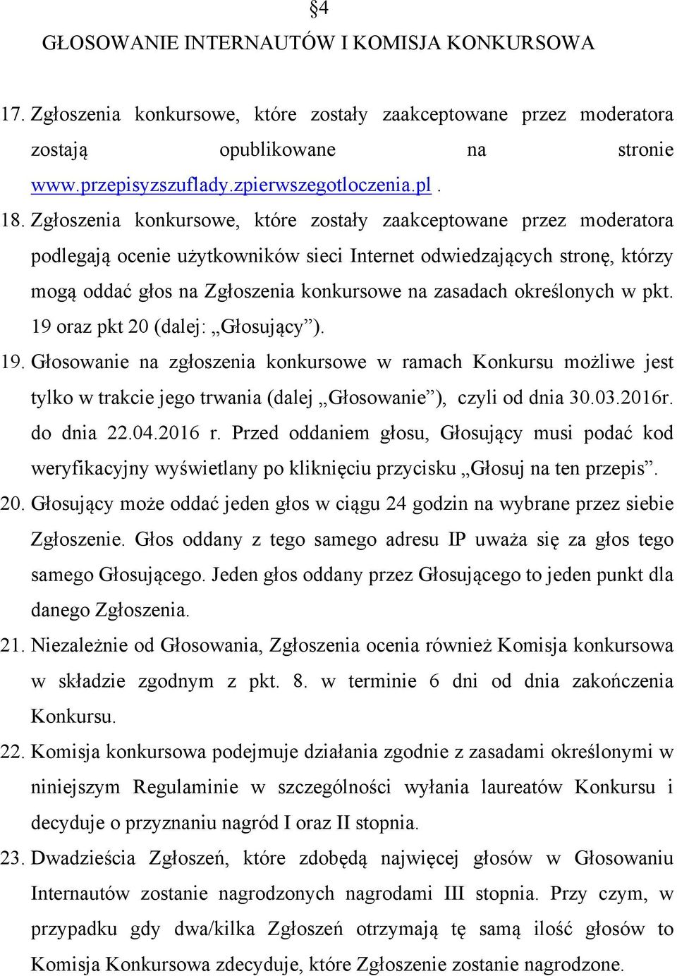 określonych w pkt. 19 oraz pkt 20 (dalej: Głosujący ). 19. Głosowanie na zgłoszenia konkursowe w ramach Konkursu możliwe jest tylko w trakcie jego trwania (dalej Głosowanie ), czyli od dnia 30.03.