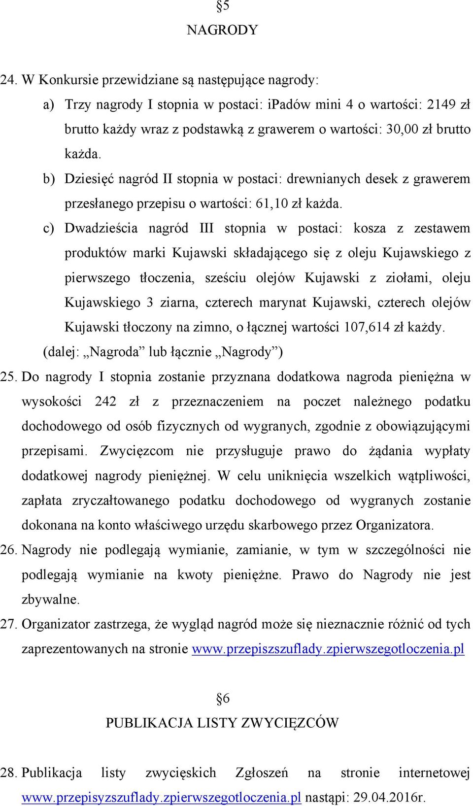 b) Dziesięć nagród II stopnia w postaci: drewnianych desek z grawerem przesłanego przepisu o wartości: 61,10 zł każda.