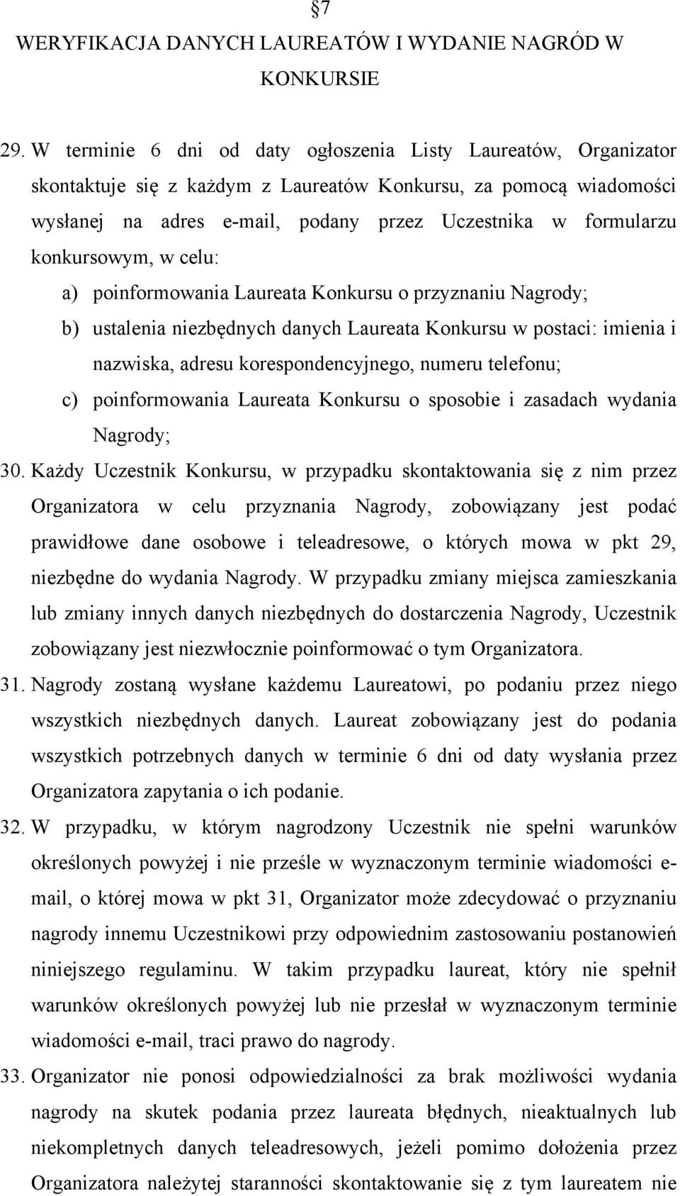 konkursowym, w celu: a) poinformowania Laureata Konkursu o przyznaniu Nagrody; b) ustalenia niezbędnych danych Laureata Konkursu w postaci: imienia i nazwiska, adresu korespondencyjnego, numeru