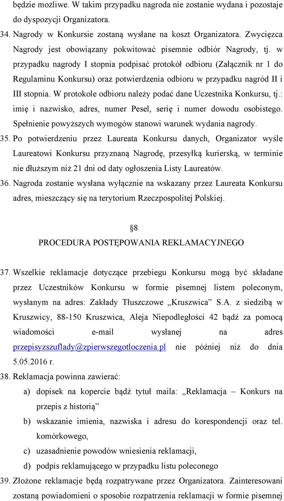 w przypadku nagrody I stopnia podpisać protokół odbioru (Załącznik nr 1 do Regulaminu Konkursu) oraz potwierdzenia odbioru w przypadku nagród II i III stopnia.