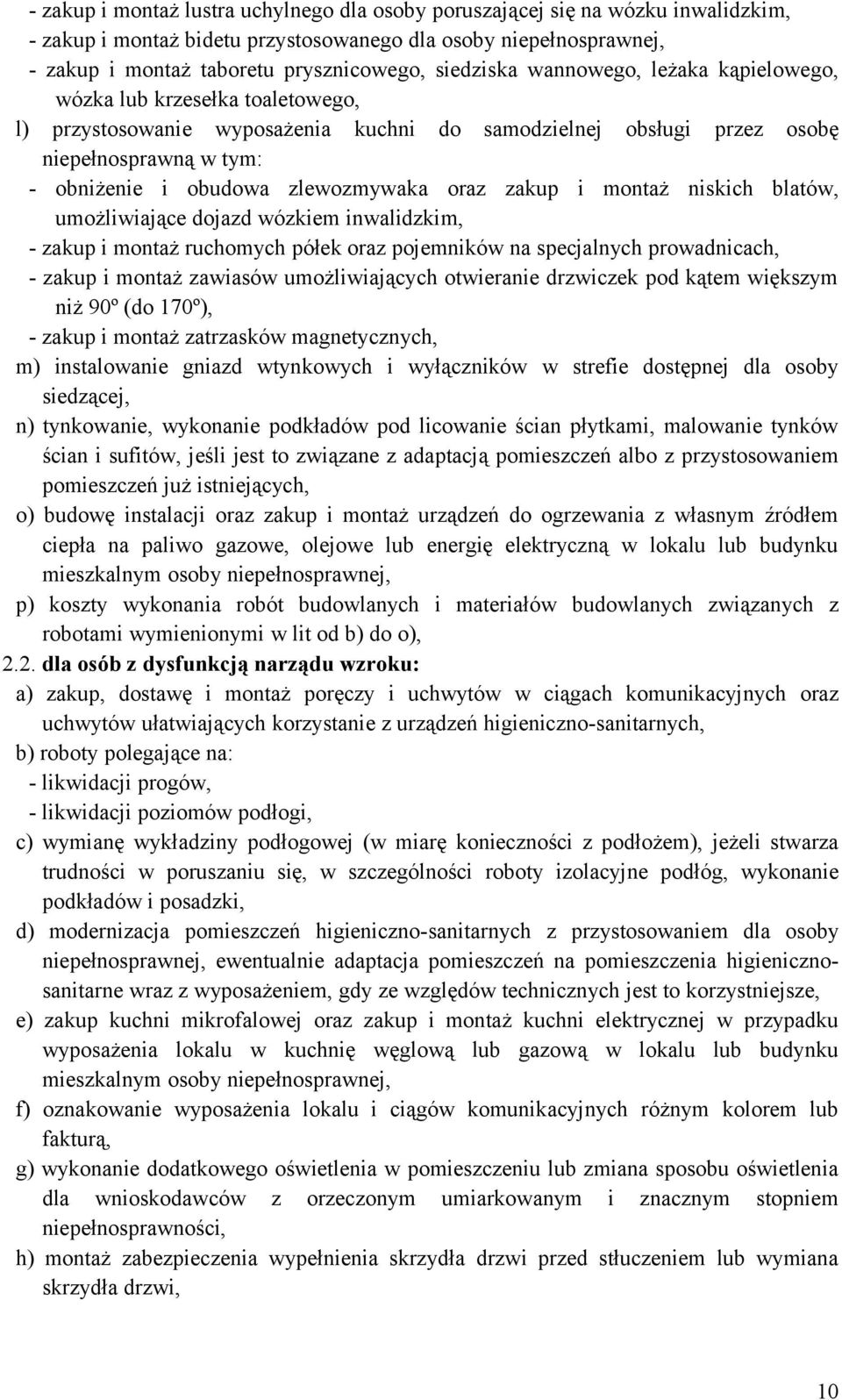 zlewozmywaka oraz zakup i montaż niskich blatów, umożliwiające dojazd wózkiem inwalidzkim, - zakup i montaż ruchomych półek oraz pojemników na specjalnych prowadnicach, - zakup i montaż zawiasów