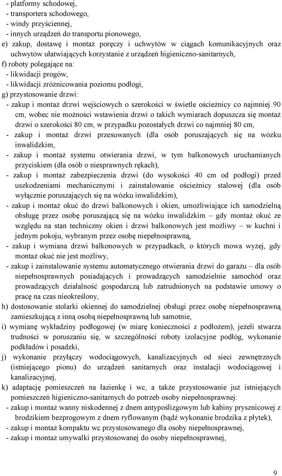 montaż drzwi wejściowych o szerokości w świetle ościeżnicy co najmniej 90 cm, wobec nie możności wstawienia drzwi o takich wymiarach dopuszcza się montaż drzwi o szerokości 80 cm, w przypadku