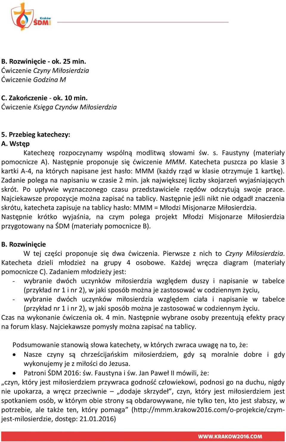 Katecheta puszcza po klasie 3 kartki A-4, na których napisane jest hasło: MMM (każdy rząd w klasie otrzymuje 1 kartkę). Zadanie polega na napisaniu w czasie 2 min.