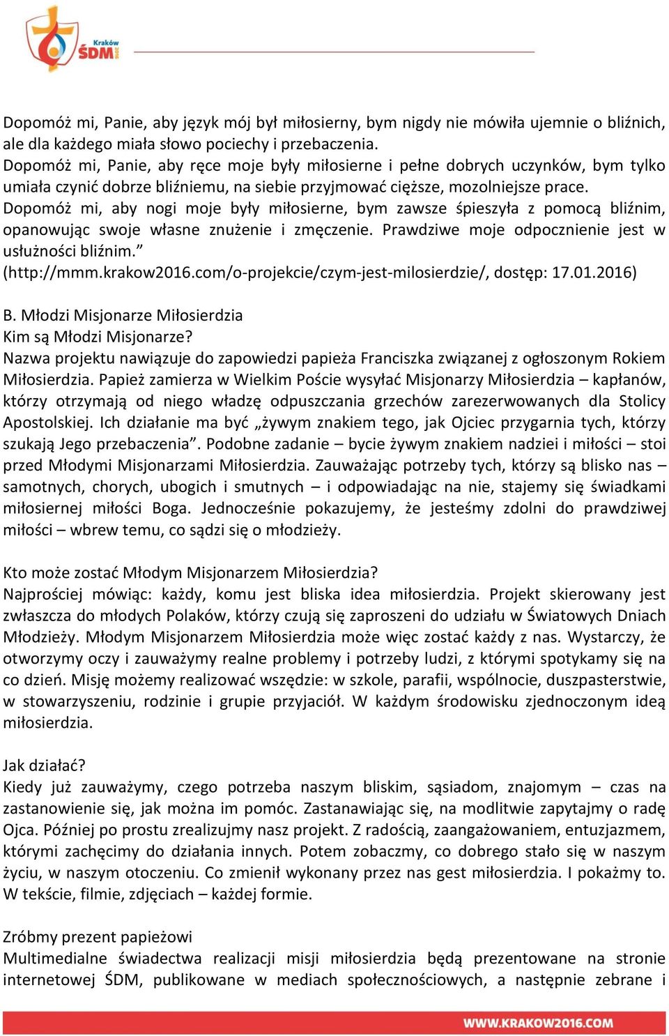 Dopomóż mi, aby nogi moje były miłosierne, bym zawsze śpieszyła z pomocą bliźnim, opanowując swoje własne znużenie i zmęczenie. Prawdziwe moje odpocznienie jest w usłużności bliźnim. (http://mmm.