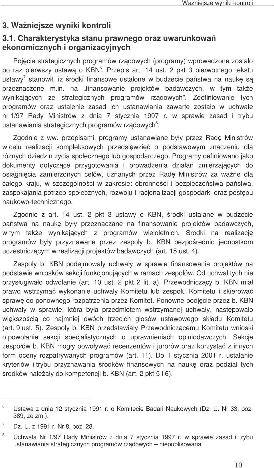 14 ust. 2 pkt 3 pierwotnego tekstu ustawy 7 stanowił, i rodki finansowe ustalone w budecie pastwa na nauk s przeznaczone m.in. na finansowanie projektów badawczych, w tym take wynikajcych ze strategicznych programów rzdowych.