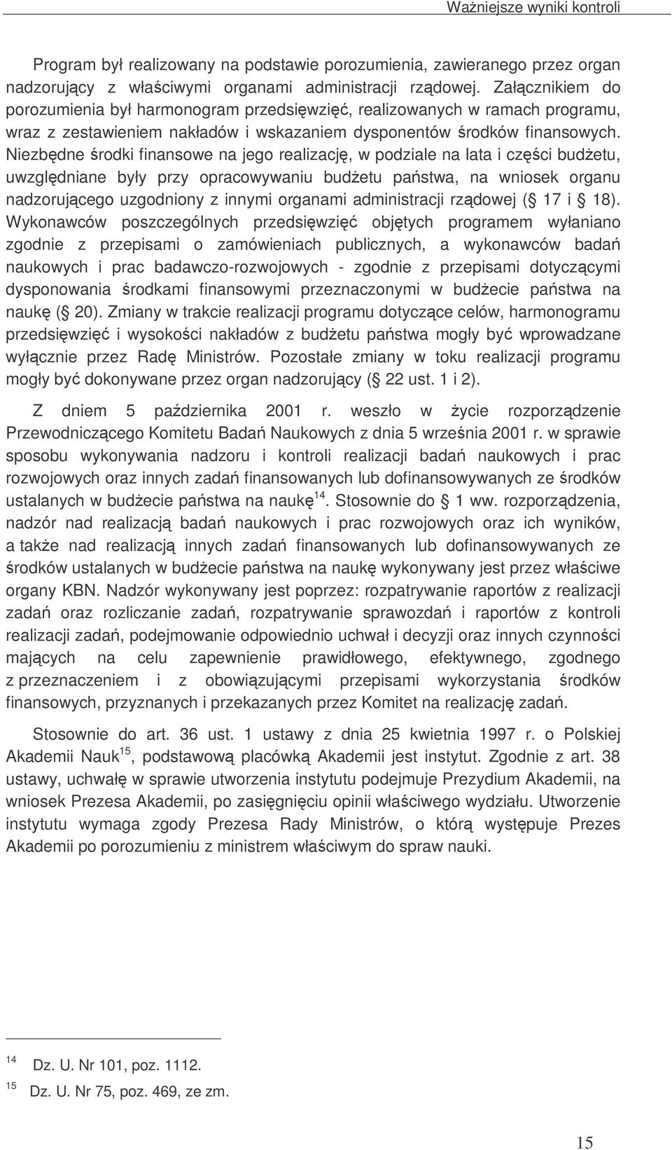 Niezbdne rodki finansowe na jego realizacj, w podziale na lata i czci budetu, uwzgldniane były przy opracowywaniu budetu pastwa, na wniosek organu nadzorujcego uzgodniony z innymi organami