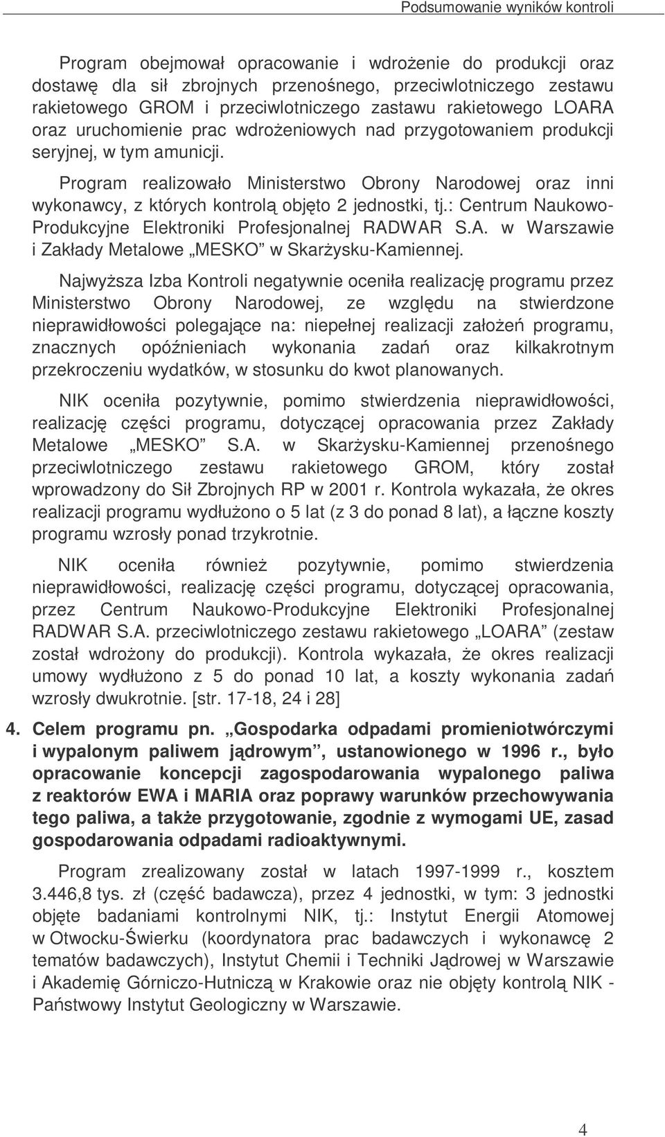 Program realizowało Ministerstwo Obrony Narodowej oraz inni wykonawcy, z których kontrol objto 2 jednostki, tj.: Centrum Naukowo- Produkcyjne Elektroniki Profesjonalnej RAD