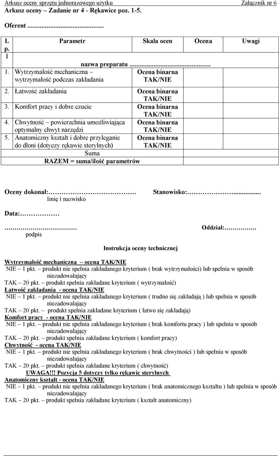 Anatomiczny kształt i dobre przyleganie do dłoni (dotyczy rękawic sterylnych) mię i nazwisko nstrukcja oceny technicznej Wytrzymałość mechaniczna ocena NE 1 pkt.