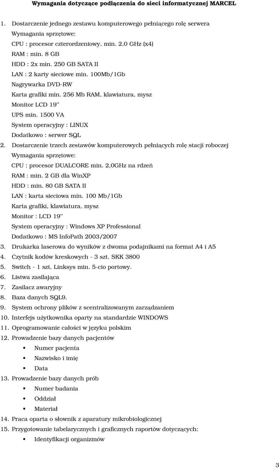 1500 VA System operacyjny : LINUX Dodatkowo : serwer SQL 2. Dostarczenie trzech zestawów komputerowych pełniących rolę stacji roboczej Wymagania sprzętowe: CPU : procesor DUALCORE min.