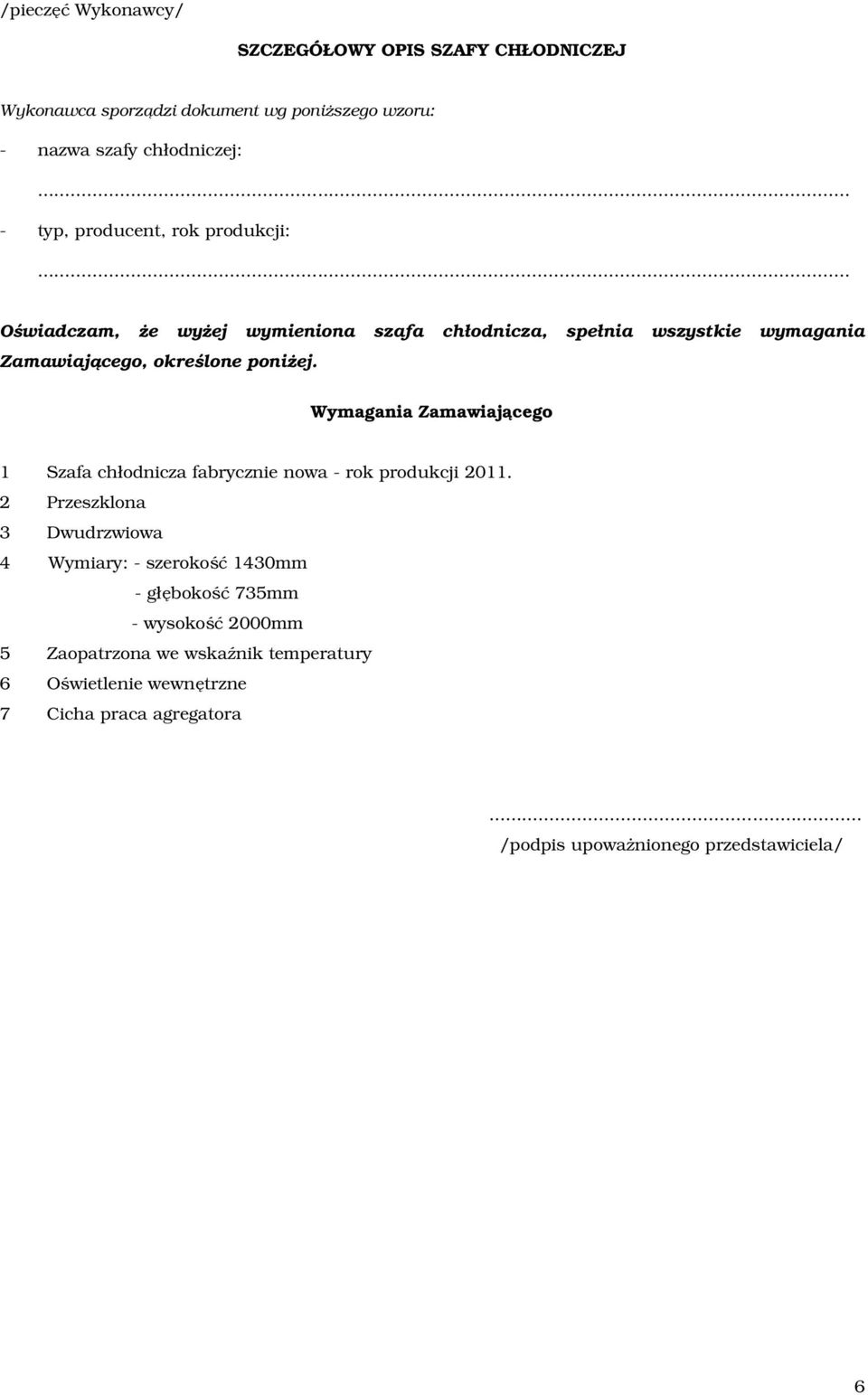 Wymagania Zamawiającego 1 Szafa chłodnicza fabrycznie nowa - rok produkcji 2011.