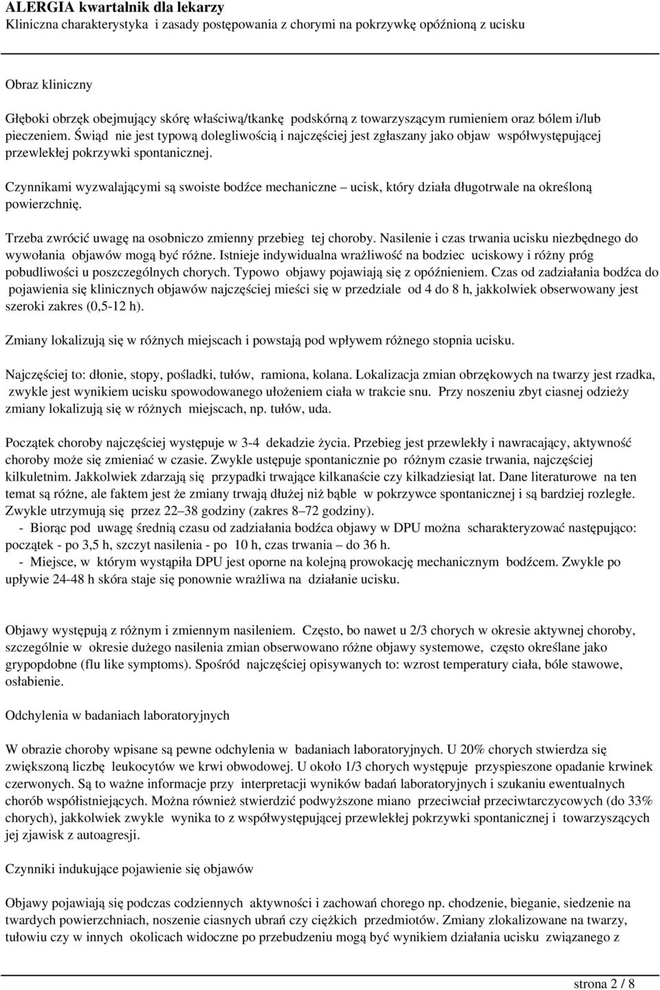 Czynnikami wyzwalającymi są swoiste bodźce mechaniczne ucisk, który działa długotrwale na określoną powierzchnię. Trzeba zwrócić uwagę na osobniczo zmienny przebieg tej choroby.