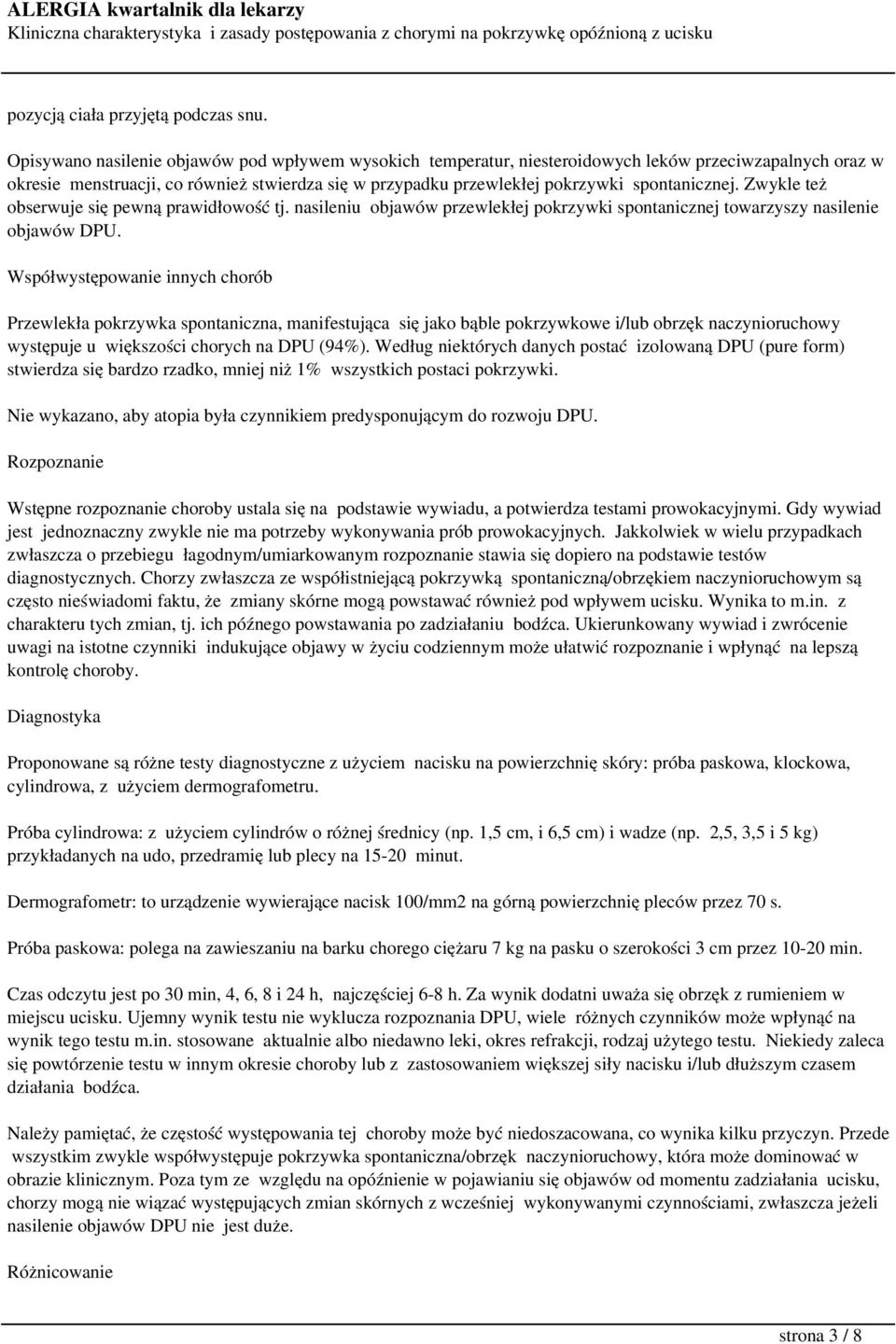 spontanicznej. Zwykle też obserwuje się pewną prawidłowość tj. nasileniu objawów przewlekłej pokrzywki spontanicznej towarzyszy nasilenie objawów DPU.