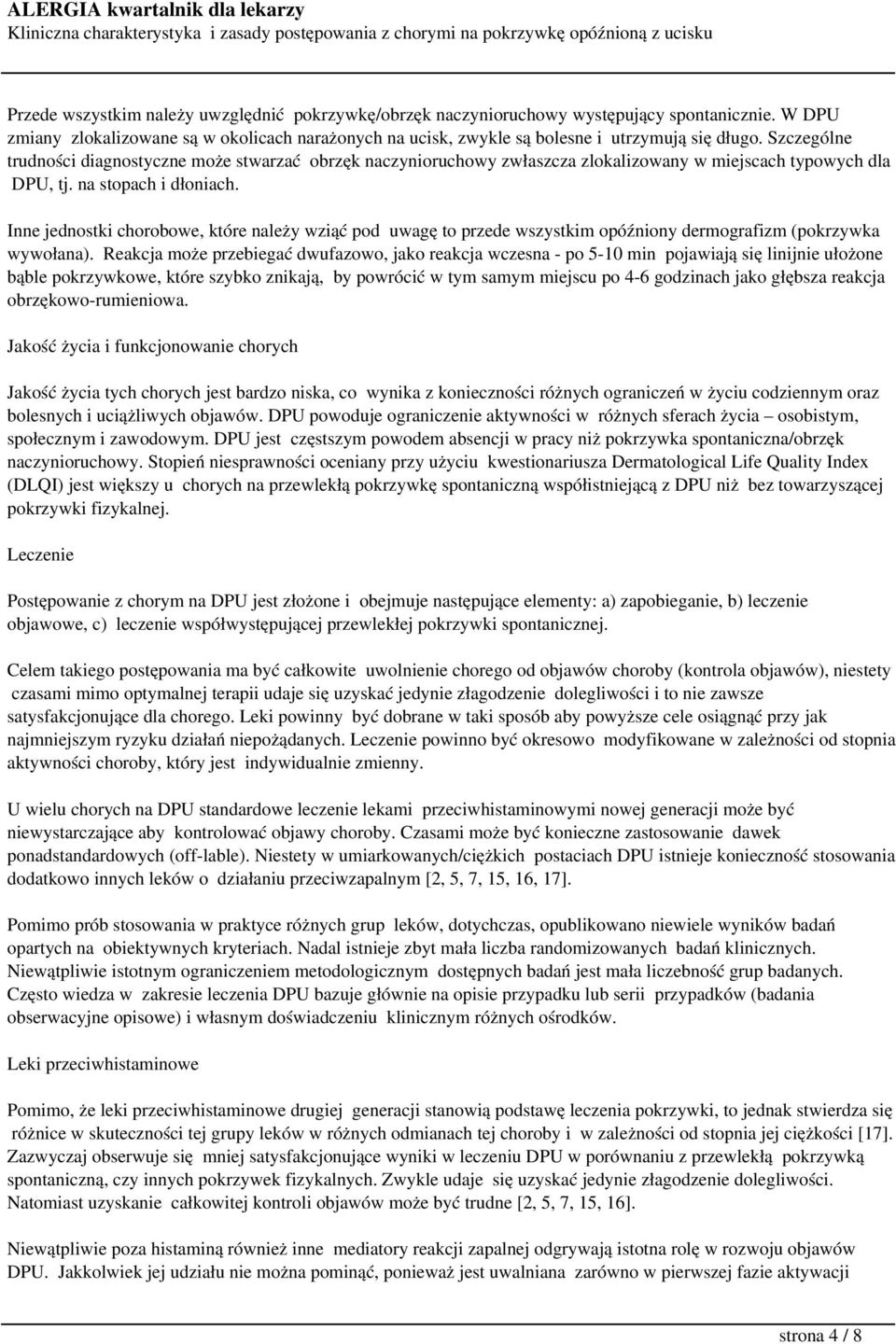 Inne jednostki chorobowe, które należy wziąć pod uwagę to przede wszystkim opóźniony dermografizm (pokrzywka wywołana).