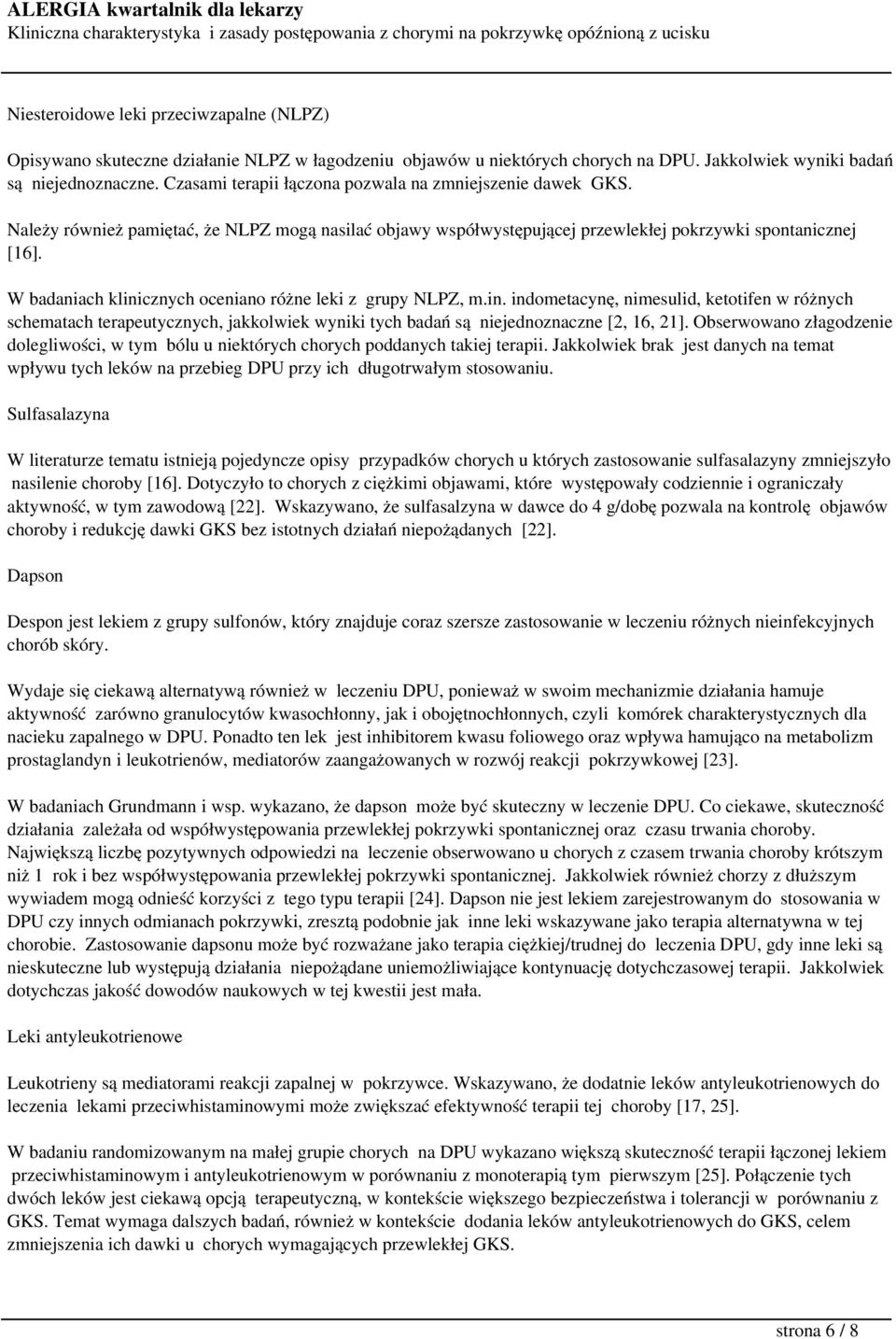 W badaniach klinicznych oceniano różne leki z grupy NLPZ, m.in. indometacynę, nimesulid, ketotifen w różnych schematach terapeutycznych, jakkolwiek wyniki tych badań są niejednoznaczne [2, 16, 21].