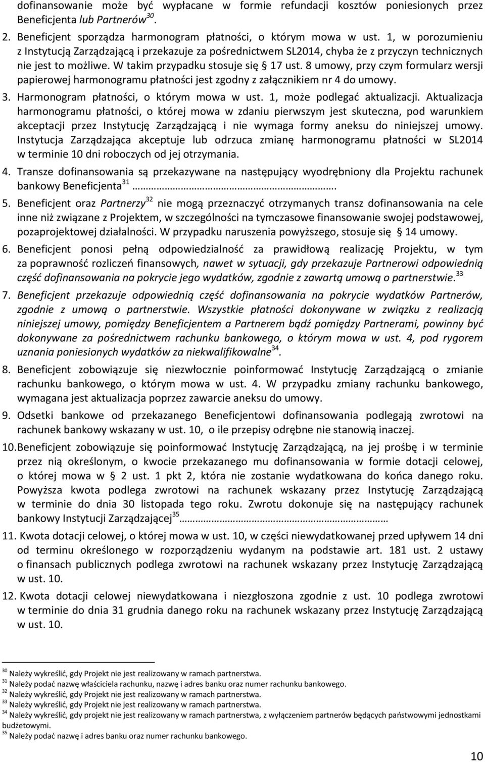 8 umowy, przy czym formularz wersji papierowej harmonogramu płatności jest zgodny z załącznikiem nr 4 do umowy. 3. Harmonogram płatności, o którym mowa w ust. 1, może podlegać aktualizacji.