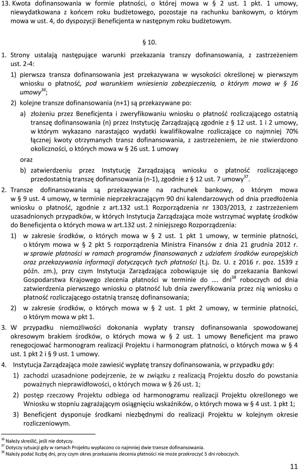 2-4: 1) pierwsza transza dofinansowania jest przekazywana w wysokości określonej w pierwszym wniosku o płatność, pod warunkiem wniesienia zabezpieczenia, o którym mowa w 16 umowy 36 ; 2) kolejne