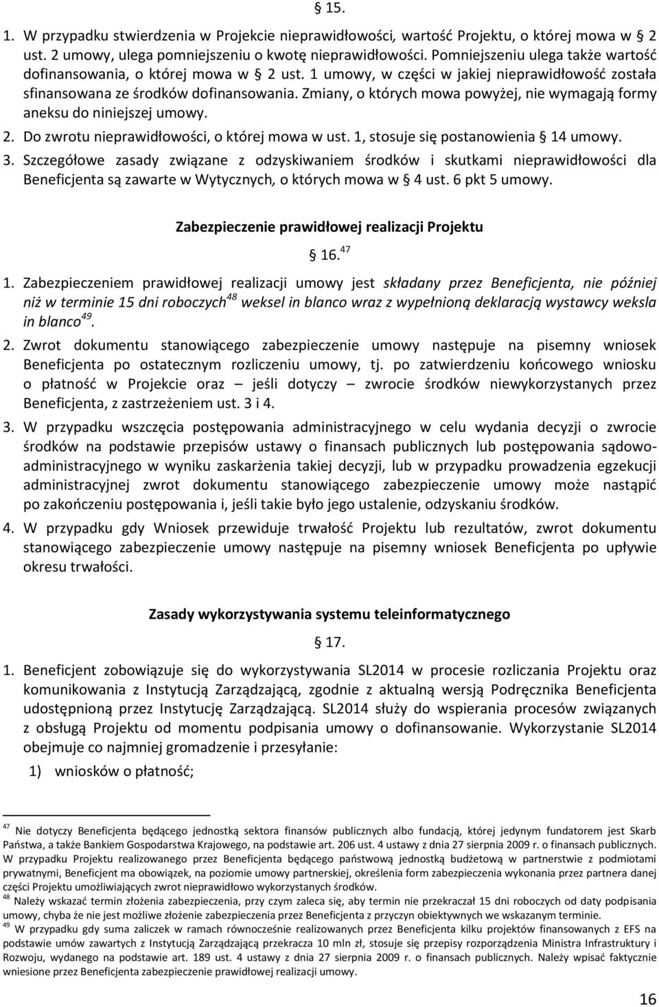 Zmiany, o których mowa powyżej, nie wymagają formy aneksu do niniejszej umowy. 2. Do zwrotu nieprawidłowości, o której mowa w ust. 1, stosuje się postanowienia 14 umowy. 3.