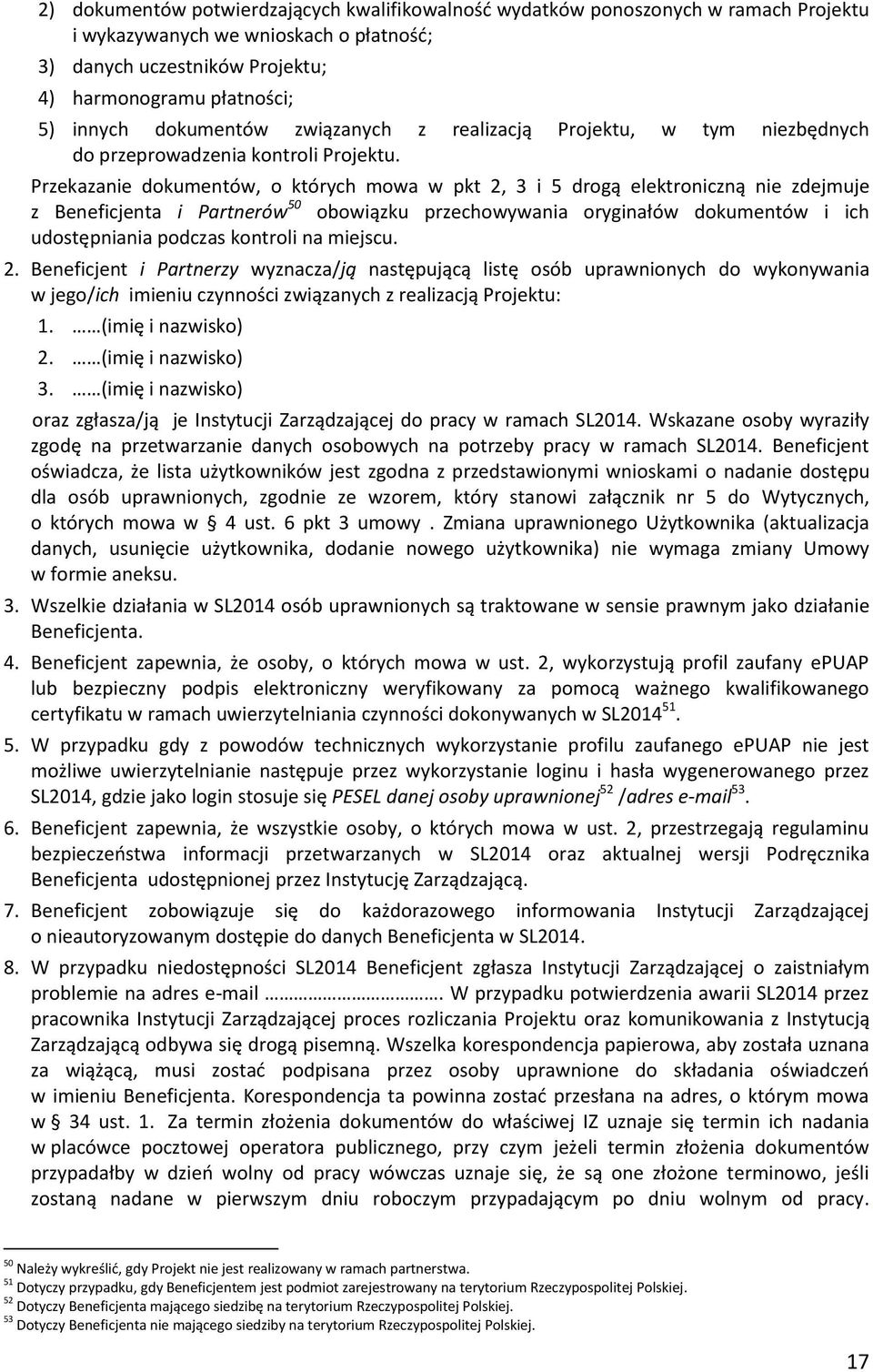 Przekazanie dokumentów, o których mowa w pkt 2, 3 i 5 drogą elektroniczną nie zdejmuje z Beneficjenta i Partnerów 50 obowiązku przechowywania oryginałów dokumentów i ich udostępniania podczas