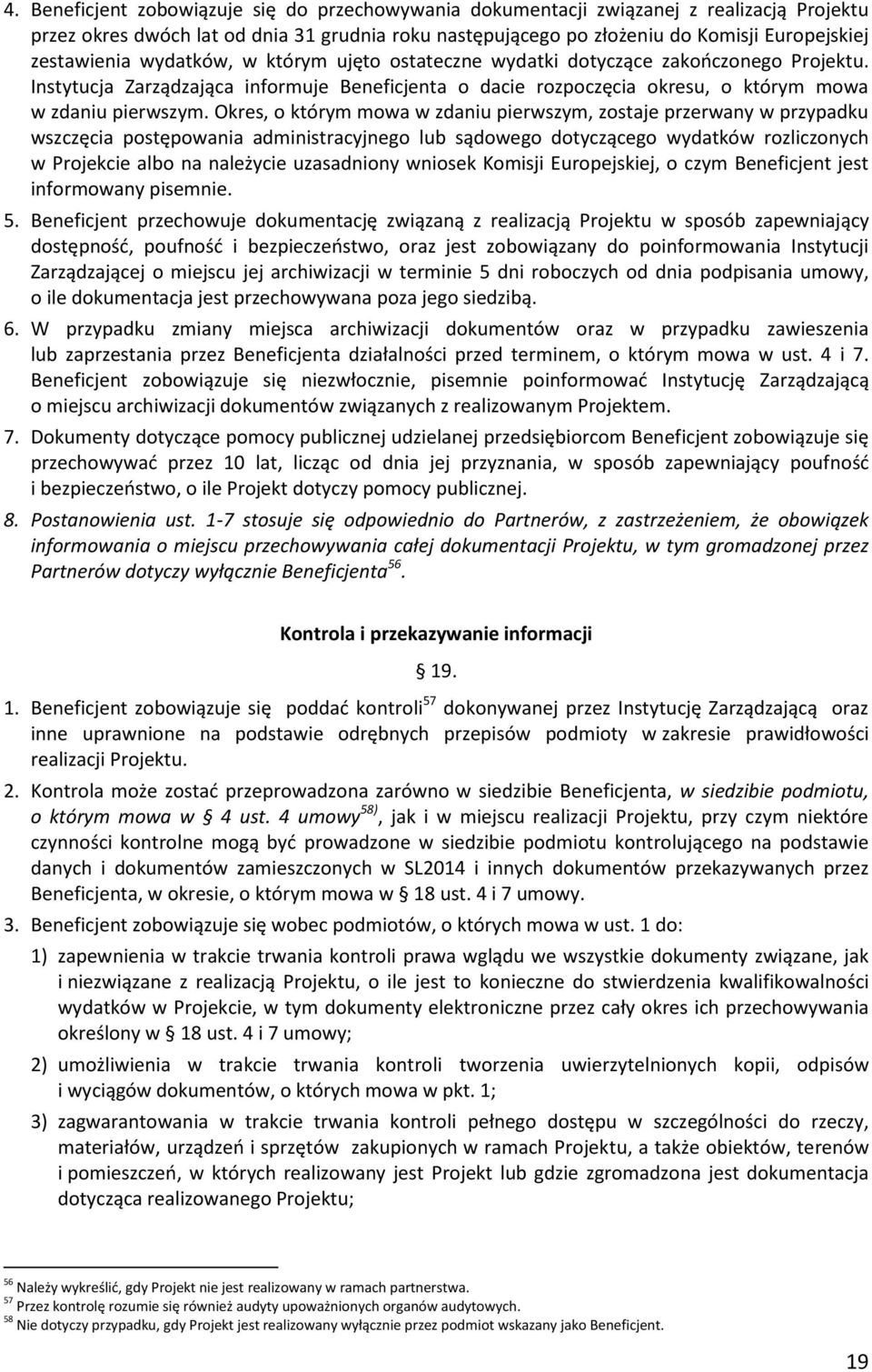 Okres, o którym mowa w zdaniu pierwszym, zostaje przerwany w przypadku wszczęcia postępowania administracyjnego lub sądowego dotyczącego wydatków rozliczonych w Projekcie albo na należycie