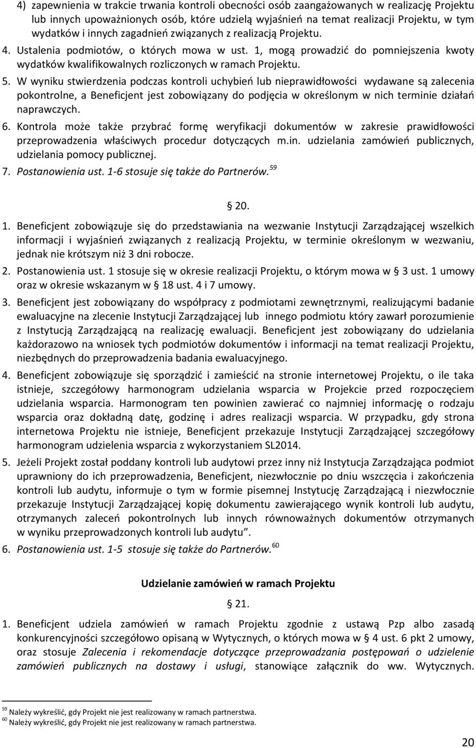 W wyniku stwierdzenia podczas kontroli uchybień lub nieprawidłowości wydawane są zalecenia pokontrolne, a Beneficjent jest zobowiązany do podjęcia w określonym w nich terminie działań naprawczych. 6.