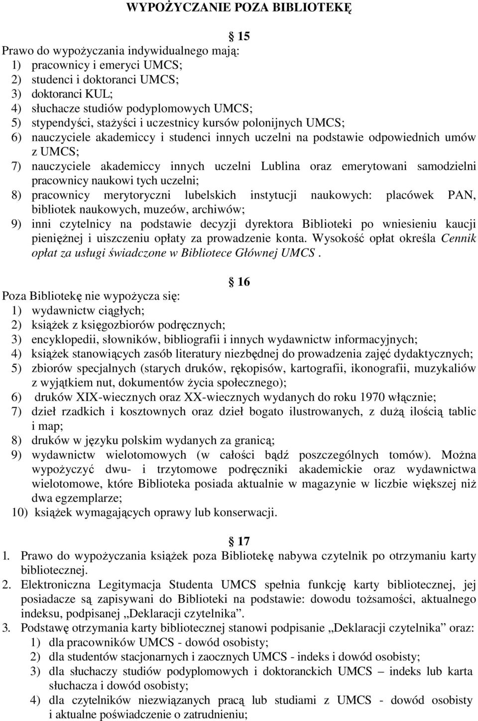 oraz emerytowani samodzielni pracownicy naukowi tych uczelni; 8) pracownicy merytoryczni lubelskich instytucji naukowych: placówek PAN, bibliotek naukowych, muzeów, archiwów; 9) inni czytelnicy na