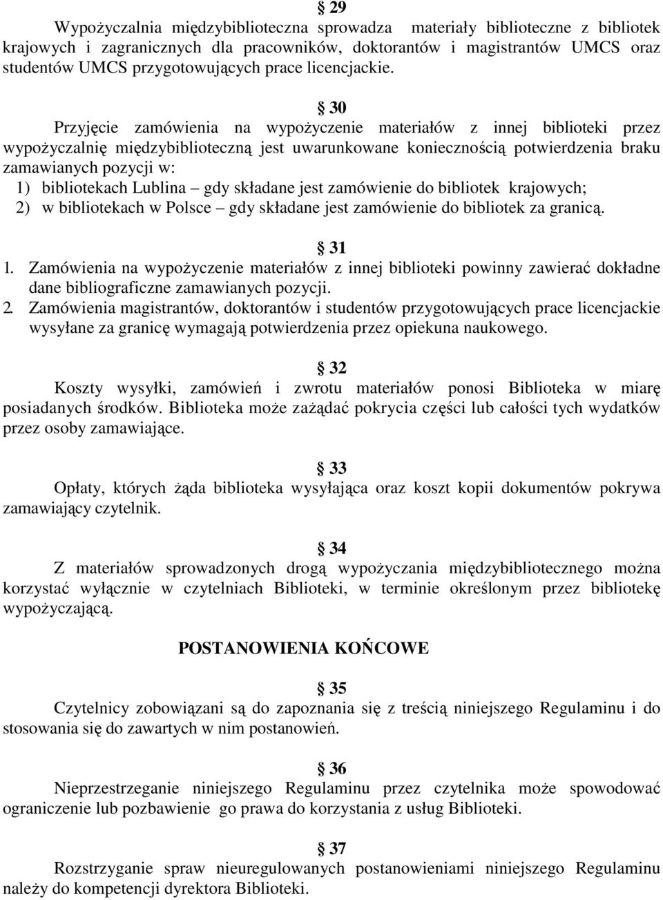 30 Przyjęcie zamówienia na wypoŝyczenie materiałów z innej biblioteki przez wypoŝyczalnię międzybiblioteczną jest uwarunkowane koniecznością potwierdzenia braku zamawianych pozycji w: 1) bibliotekach