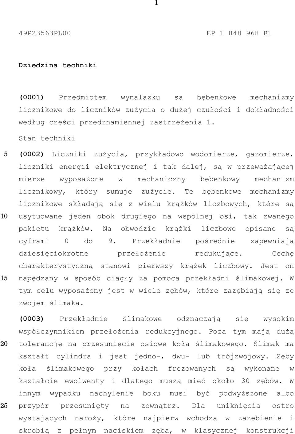 Stan techniki 2 (0002) Liczniki zużycia, przykładowo wodomierze, gazomierze, liczniki energii elektrycznej i tak dalej, są w przeważającej mierze wyposażone w mechaniczny bębenkowy mechanizm