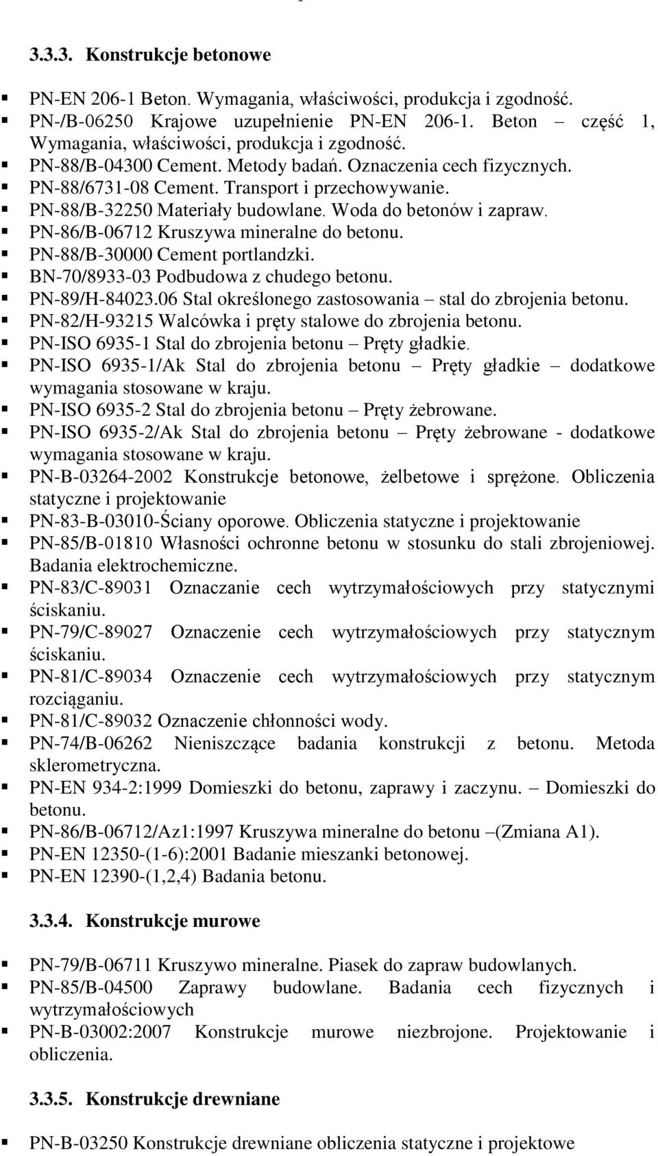 PN-86/B-06712 Kruszywa mineralne do betonu. PN-88/B-30000 Cement portlandzki. BN-70/8933-03 Podbudowa z chudego betonu. PN-89/H-84023.06 Stal określonego zastosowania stal do zbrojenia betonu.