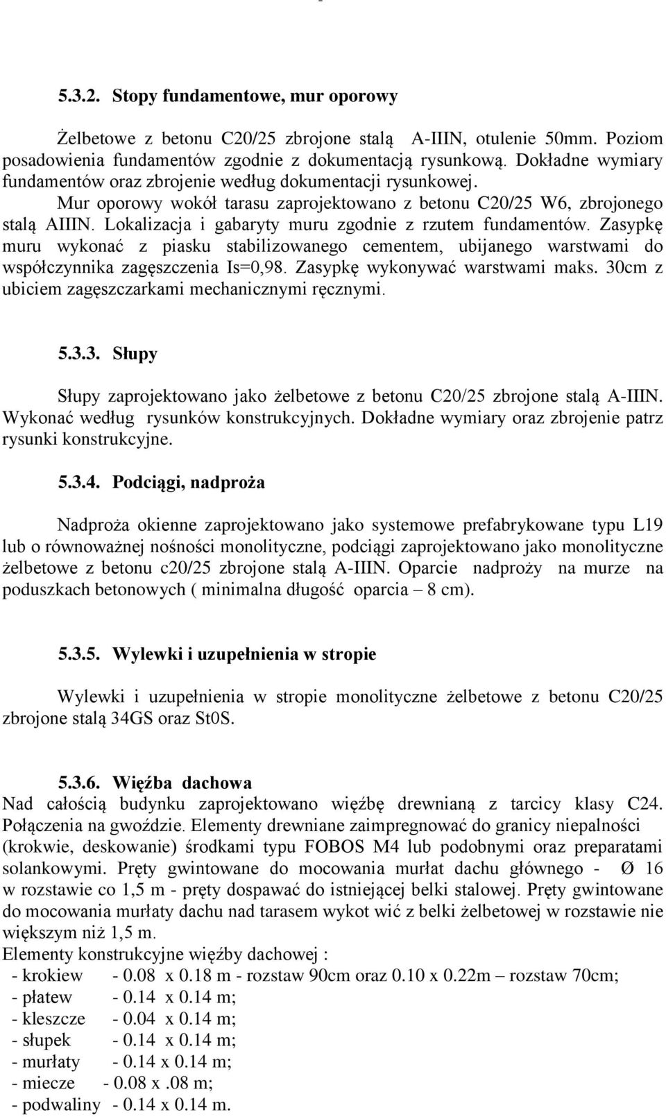 Lokalizacja i gabaryty muru zgodnie z rzutem fundamentów. Zasypkę muru wykonać z piasku stabilizowanego cementem, ubijanego warstwami do współczynnika zagęszczenia Is=0,98.