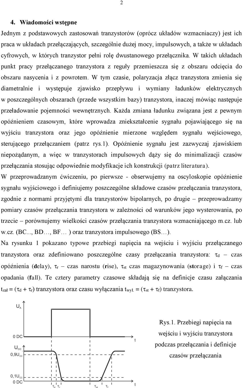 W takich układach punkt pracy przełączanego tranzystora z reguły przemieszcza się z obszaru odcięcia do obszaru nasycenia i z powrotem.