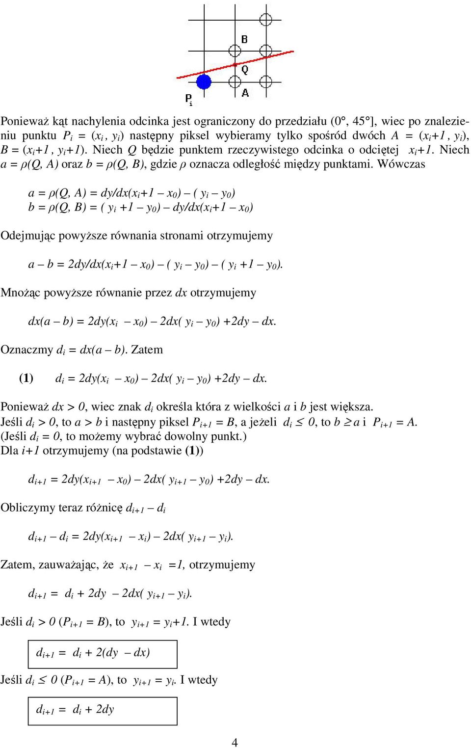 Wówczas a = (Q, A) = dy/dx(x i +1 x 0 ) ( y i y 0 ) b = (Q, B) = ( y i +1 y 0 ) dy/dx(x i +1 x 0 ) Odejmujc powysze równania stronami otrzymujemy a b = 2dy/dx(x i +1 x 0 ) ( y i y 0 ) ( y i +1 y 0 ).