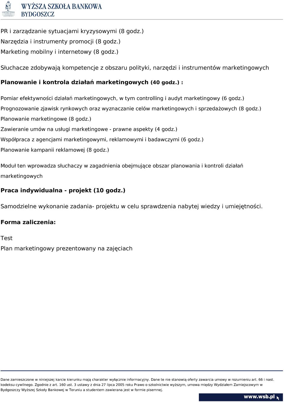 ) : Pomiar efektywności działań marketingowych, w tym controlling i audyt marketingowy (6 godz.) Prognozowanie zjawisk rynkowych oraz wyznaczanie celów marketingowych i sprzedażowych (8 godz.