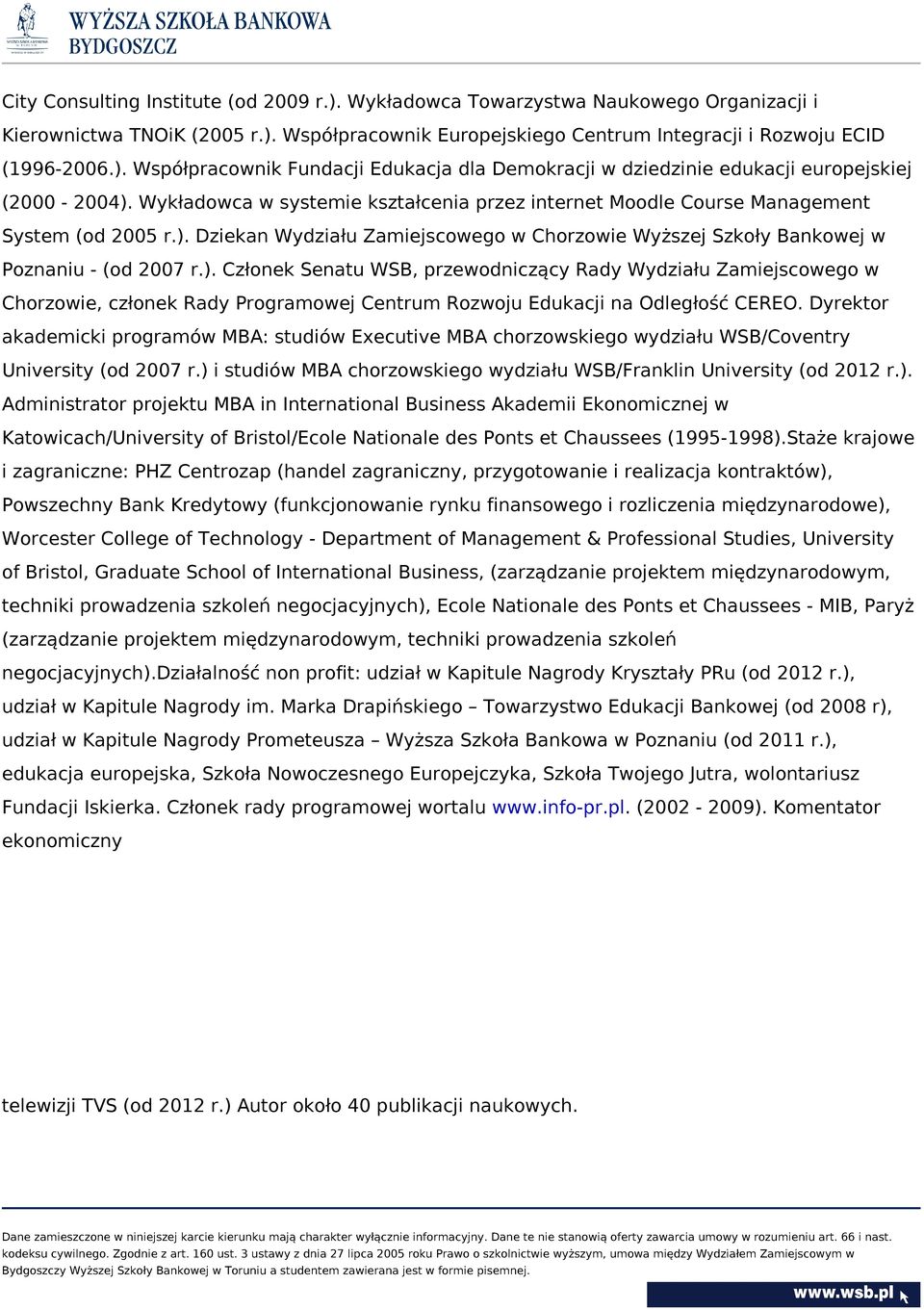 Dziekan Wydziału Zamiejscowego w Chorzowie Wyższej Szkoły Bankowej w Poznaniu - (od 2007 r.).