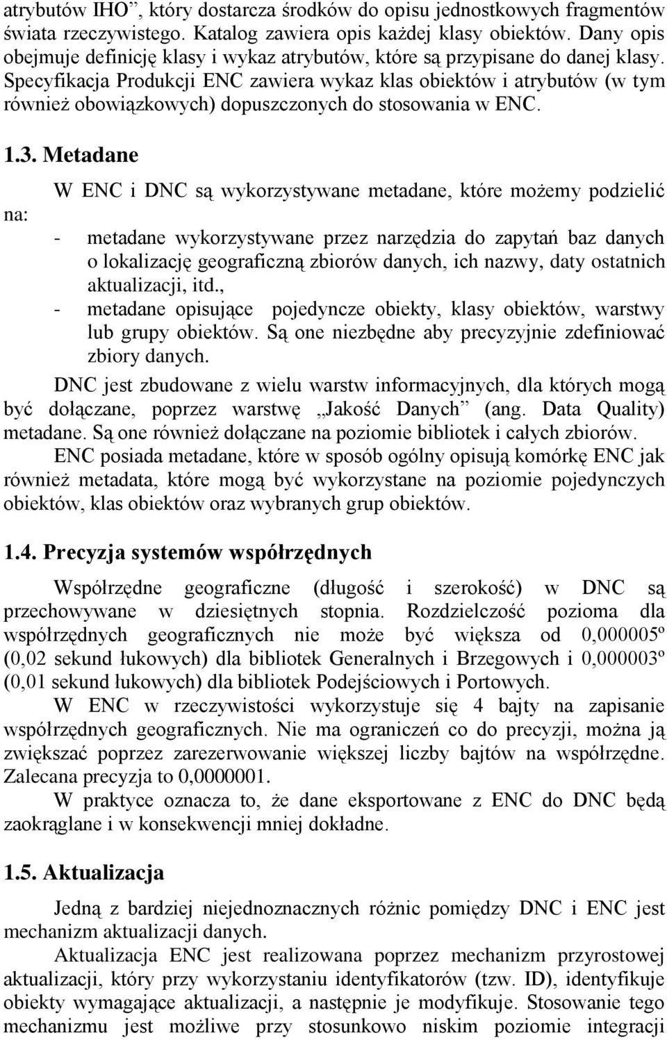 Specyfikacja Produkcji ENC zawiera wykaz klas obiektów i atrybutów (w tym również obowiązkowych) dopuszczonych do stosowania w ENC. 1.3.