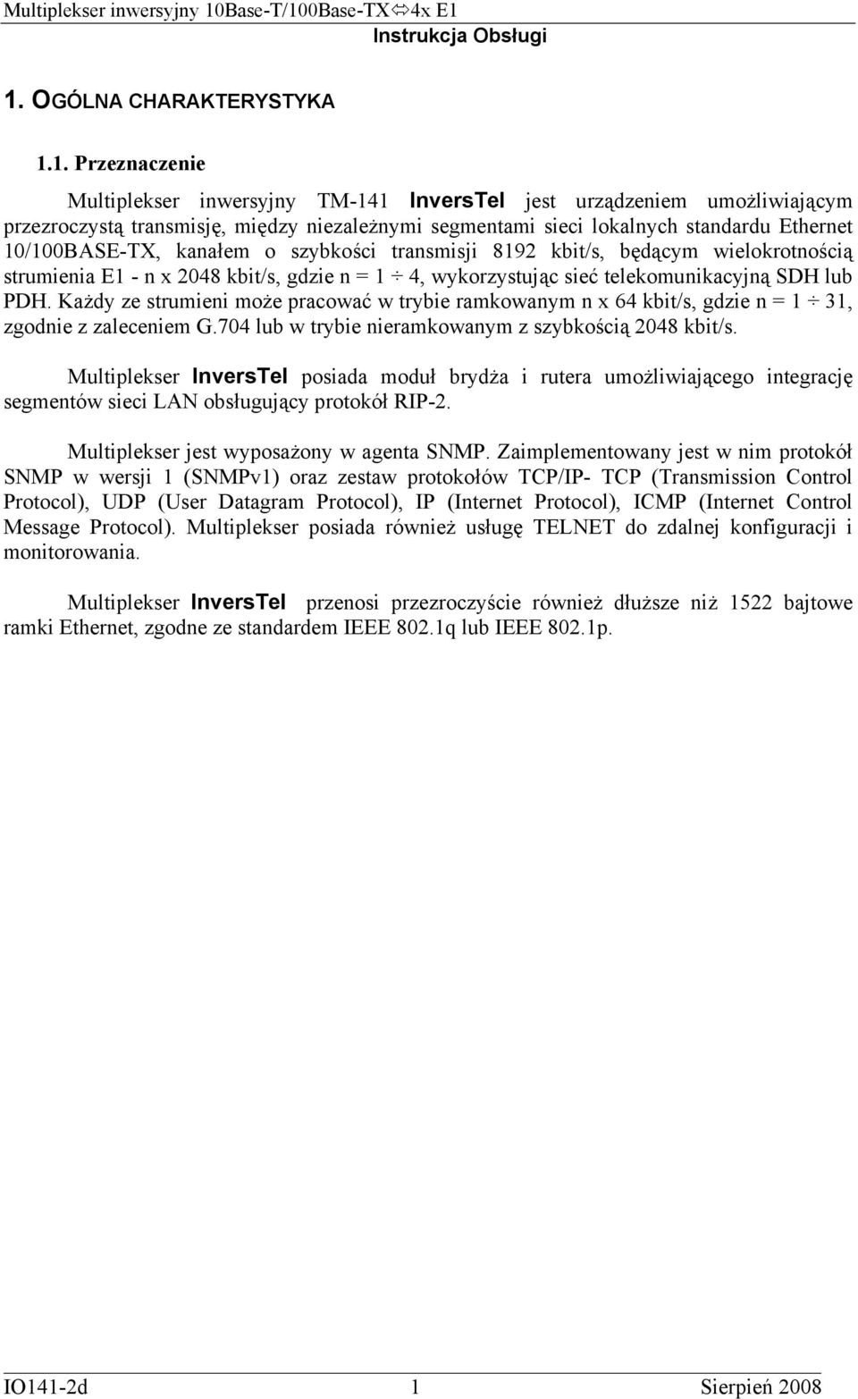 Każdy ze strumieni może pracować w trybie ramkowanym n x 64 kbit/s, gdzie n = 1 31, zgodnie z zaleceniem G.704 lub w trybie nieramkowanym z szybkością 2048 kbit/s.