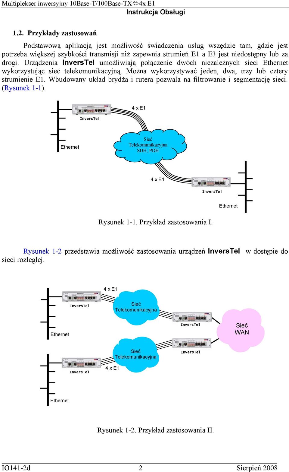 Wbudowany układ brydża i rutera pozwala na filtrowanie i segmentację sieci. (Rysunek 1-1). InversTel 4 x E1 Ethernet Sieć Telekomunikacyjna SDH, PDH 4 x E1 InversTel Ethernet Rysunek 1-1.