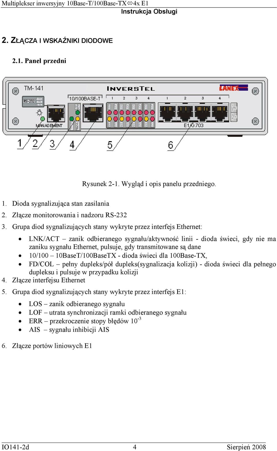 dane 10/100 10BaseT/100BaseTX - dioda świeci dla 100Base-TX, FD/COL pełny dupleks/pół dupleks(sygnalizacja kolizji) - dioda świeci dla pełnego dupleksu i pulsuje w przypadku kolizji 4.