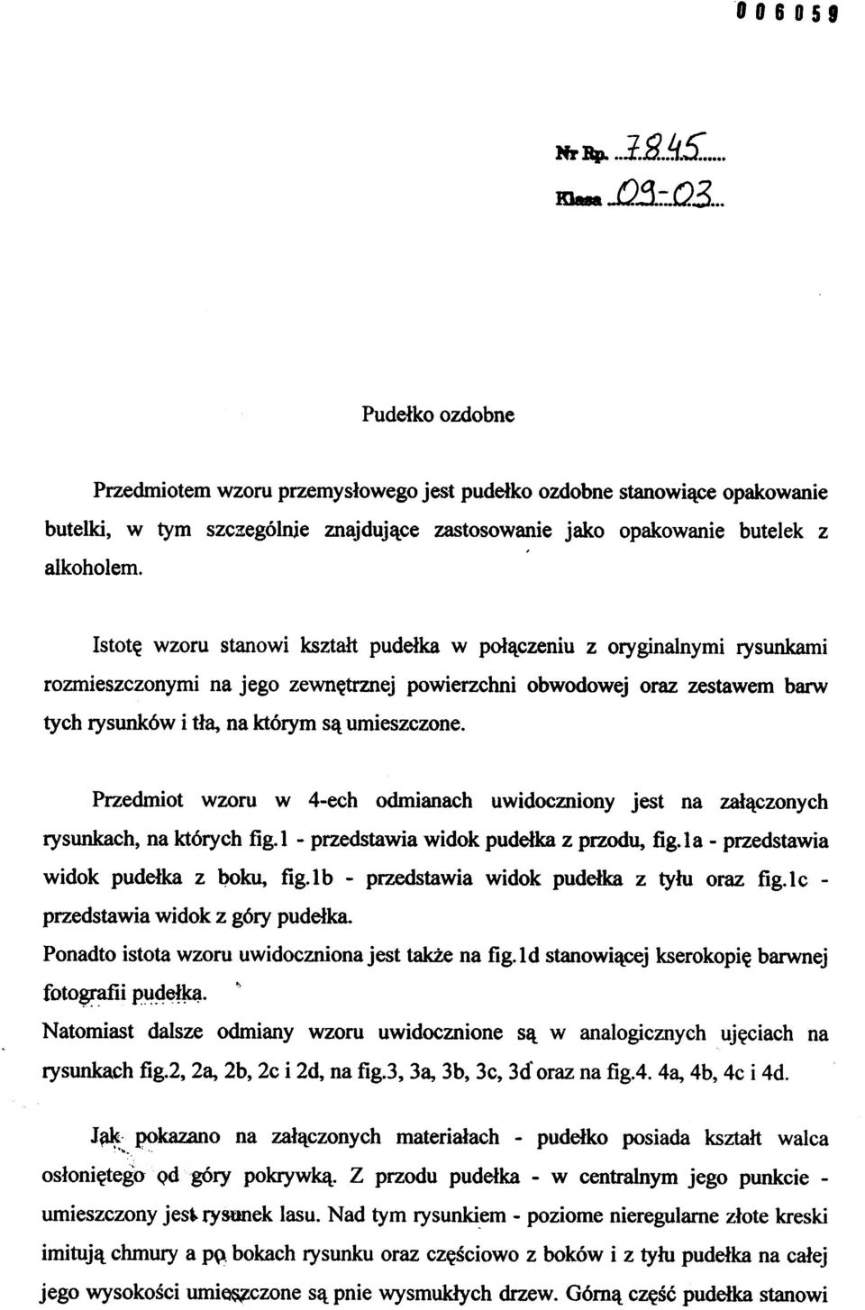 Przedmiot wzoru w 4-ech odmianach uwidoczniony jest na załączonych rysunkach, na których fig.l - przedstawia widok pudełka z przodu, fig.la - przedstawia widok pudełka z boku, fig.