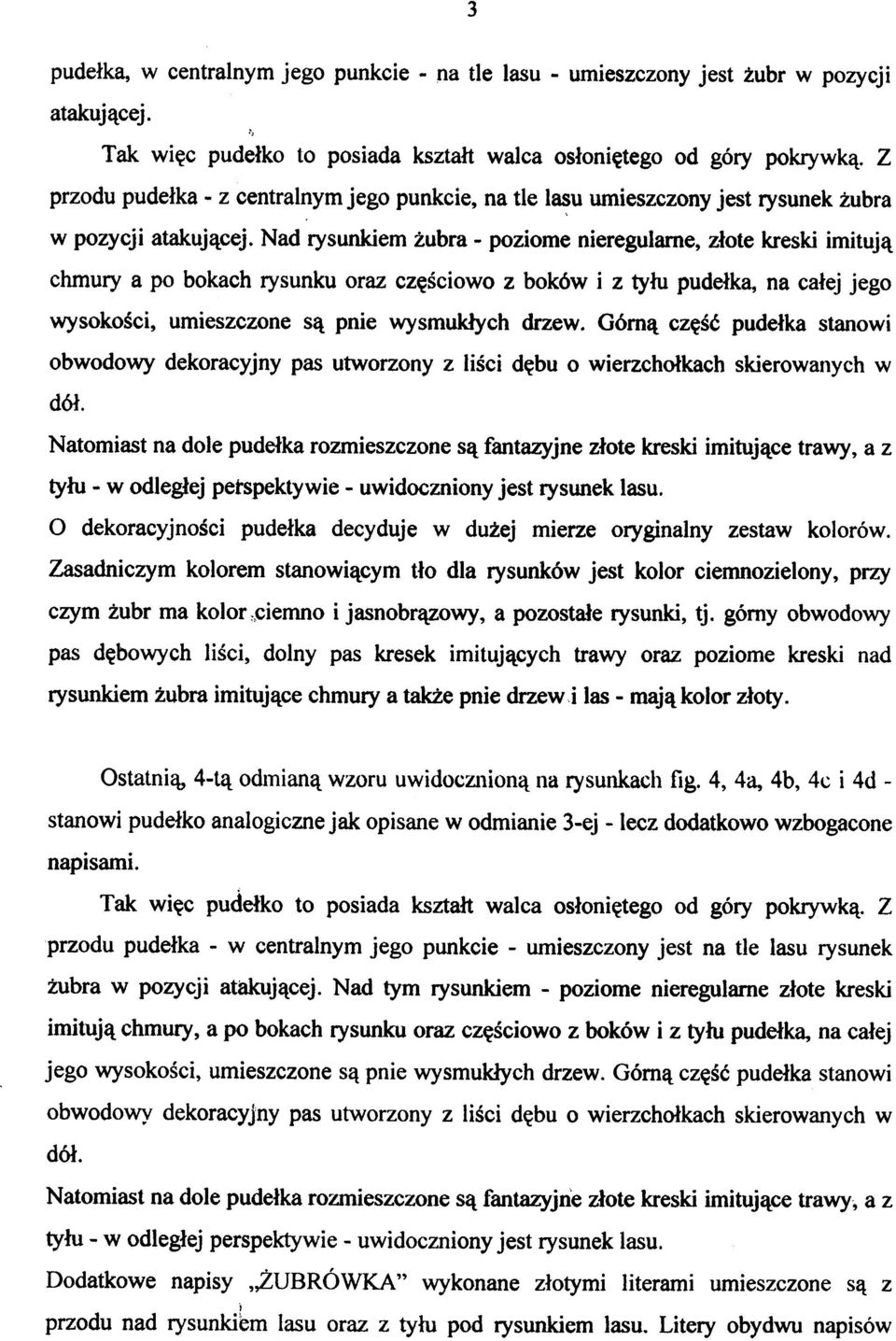 Nad rysunkiem żubra - poziome nieregularne, złote kreski imitują chmury a po bokach rysunku oraz częściowo z boków i z tyłu pudełka, na całej jego wysokości, umieszczone są pnie wysmukłych drzew.