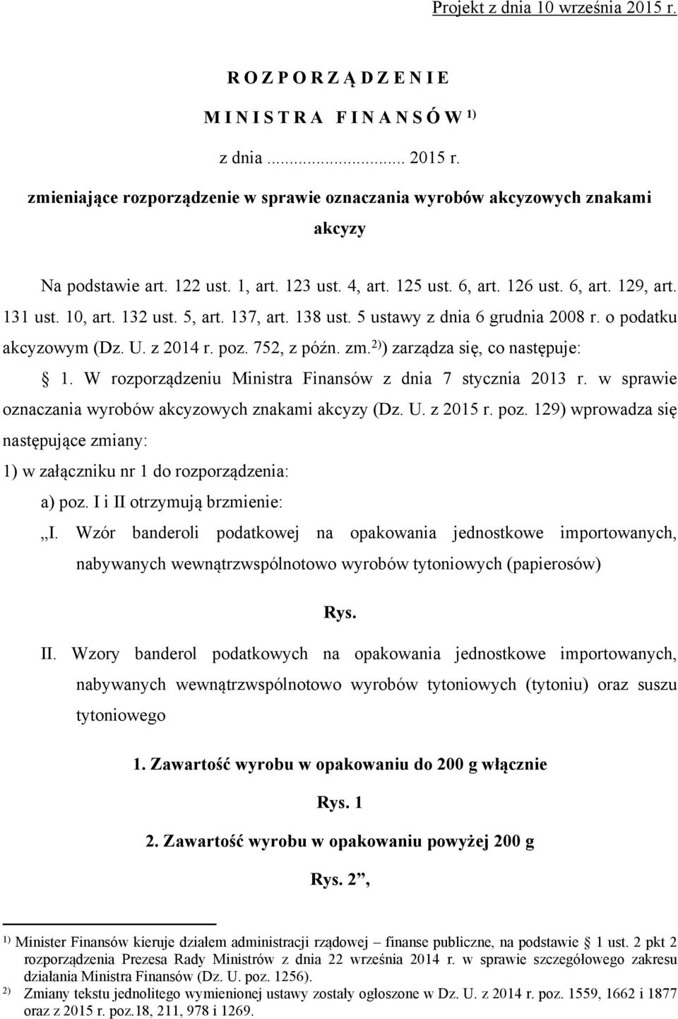 752, z późn. zm. 2) ) zarządza się, co następuje: 1. W rozporządzeniu Ministra Finansów z dnia 7 stycznia 2013 r. w sprawie oznaczania wyrobów akcyzowych znakami akcyzy (Dz. U. z 2015 r. poz.