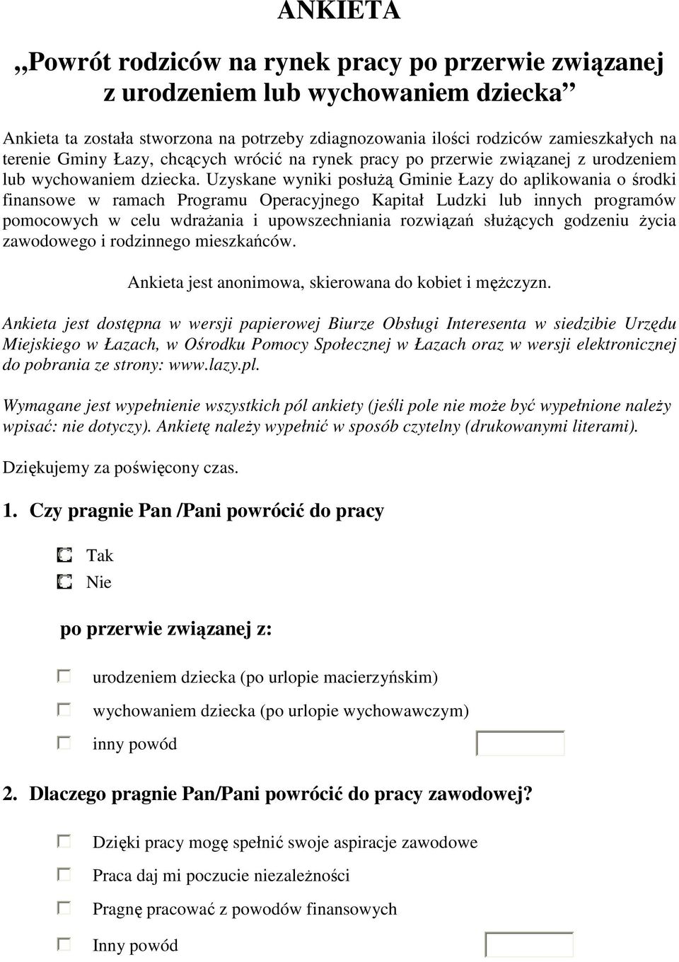 Uzyskane wyniki posłużą Gminie Łazy do aplikowania o środki finansowe w ramach Programu Operacyjnego Kapitał Ludzki lub innych programów pomocowych w celu wdrażania i upowszechniania rozwiązań