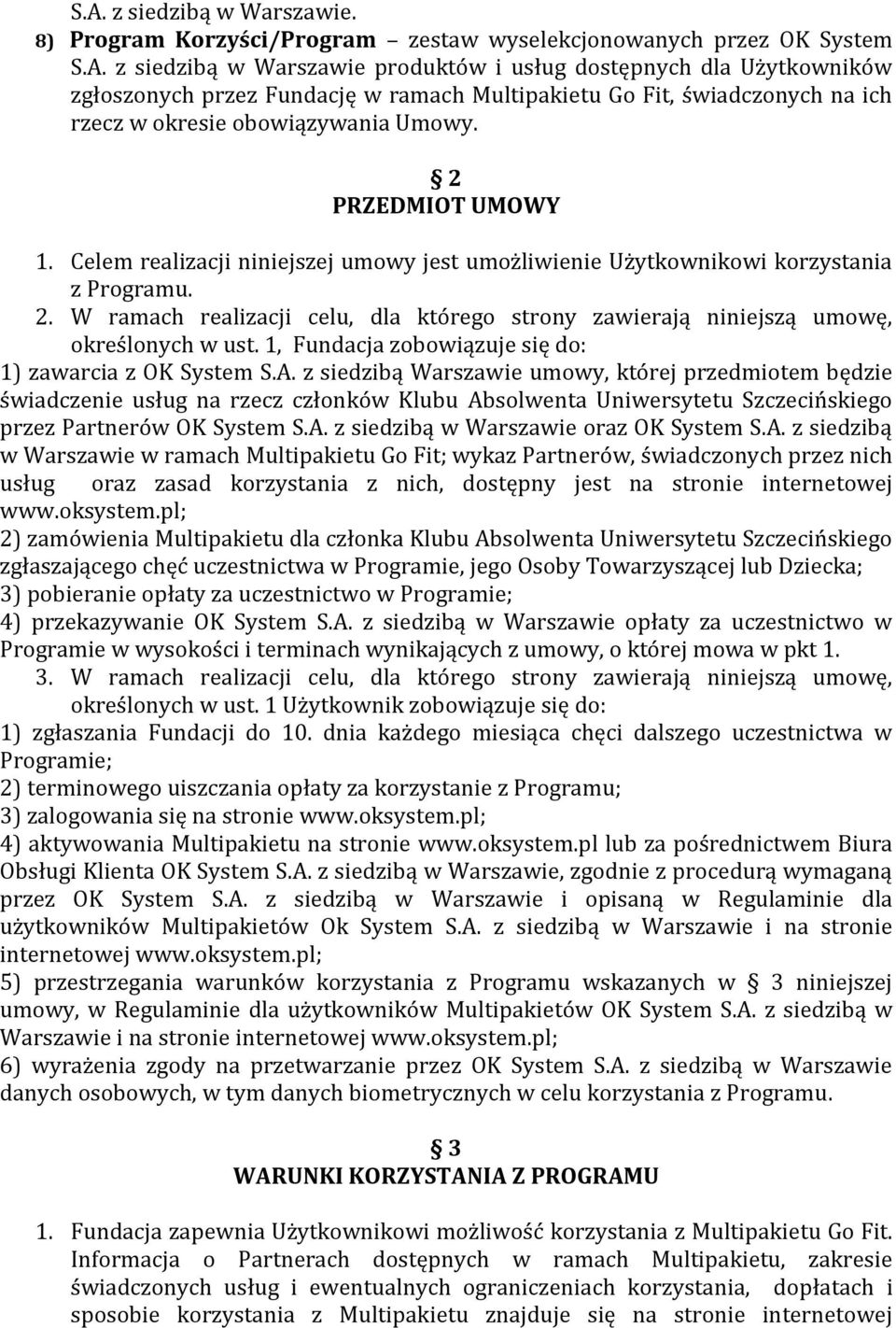 W ramach realizacji celu, dla którego strony zawierają niniejszą umowę, określonych w ust. 1, Fundacja zobowiązuje się do: 1) zawarcia z OK System S.A.